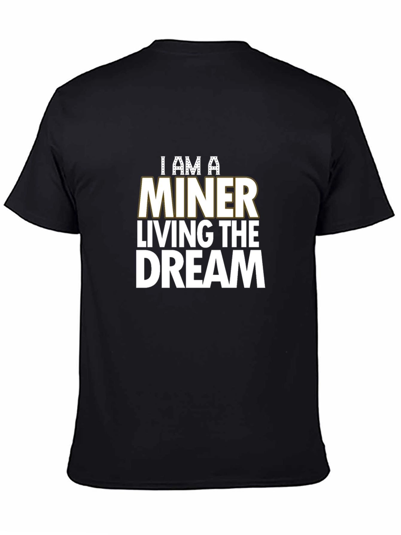 I Am A Miner Living The Dream Black T-Shirt