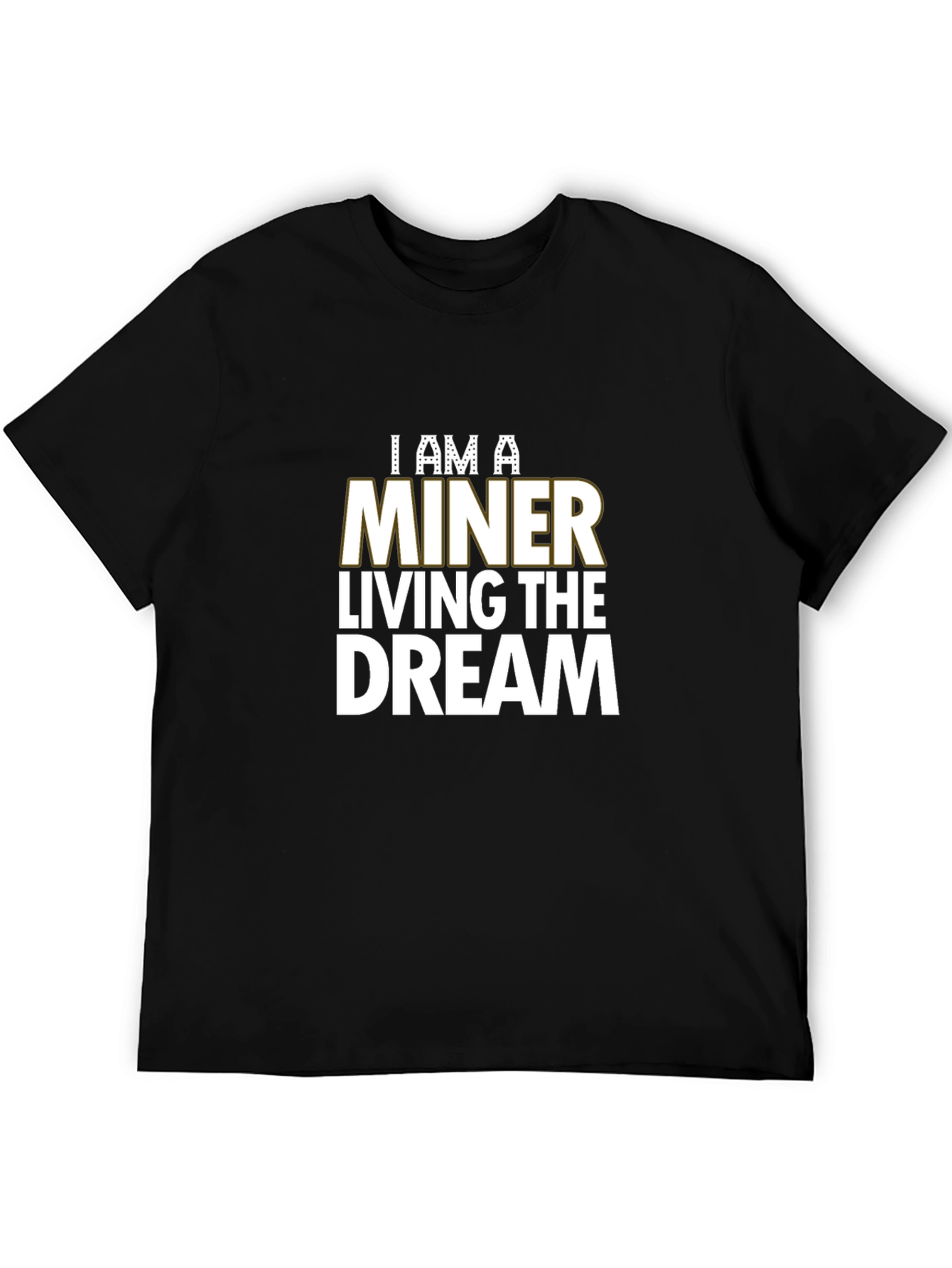 I Am A Miner Living The Dream Black T-Shirt