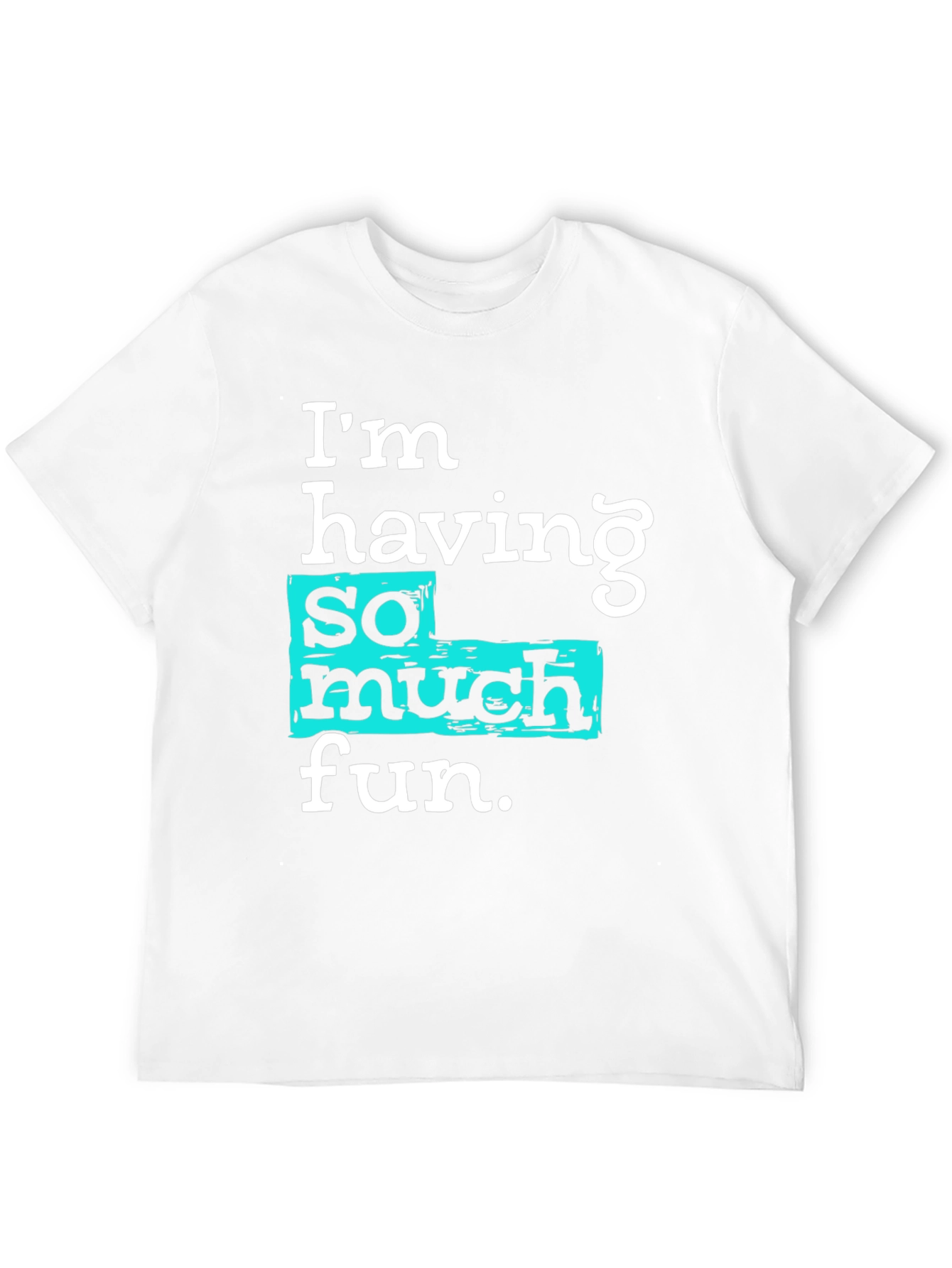Im Having So Much Fun T-Shirt