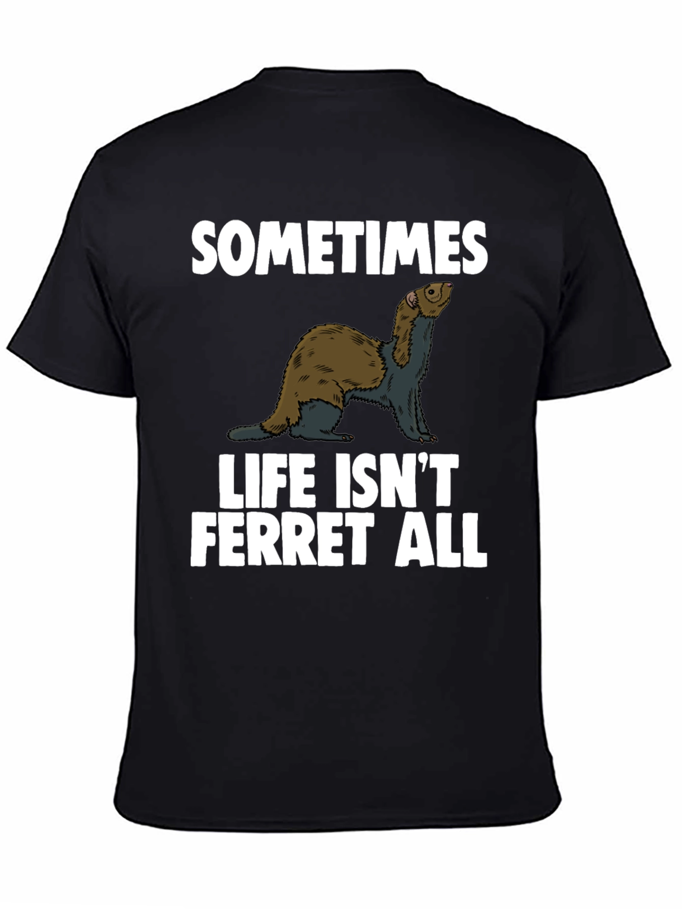 Sometimes Life Isnt Ferret All T-Shirt