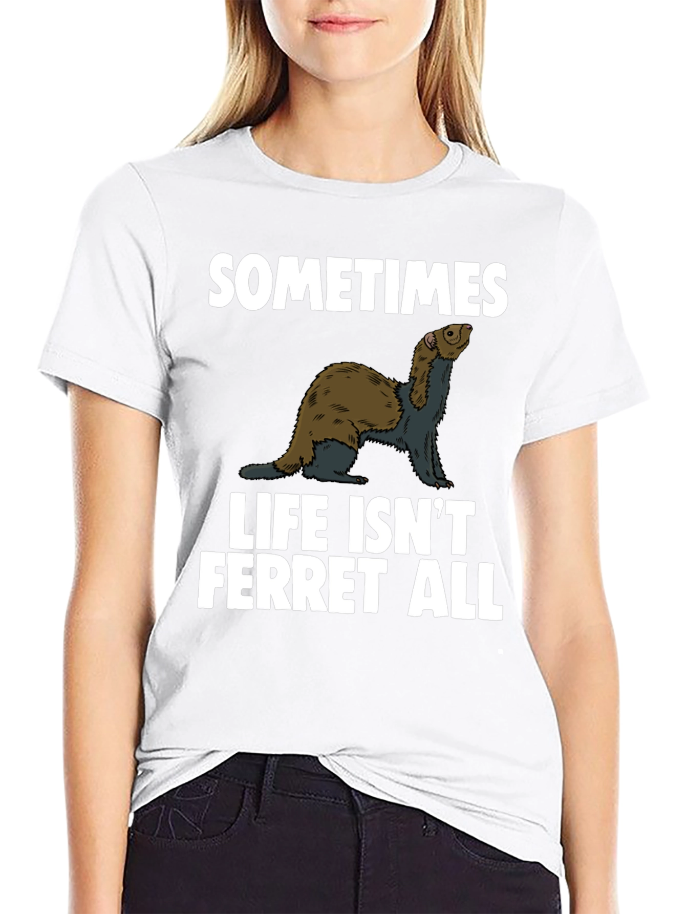 Sometimes Life Isnt Ferret All T-Shirt