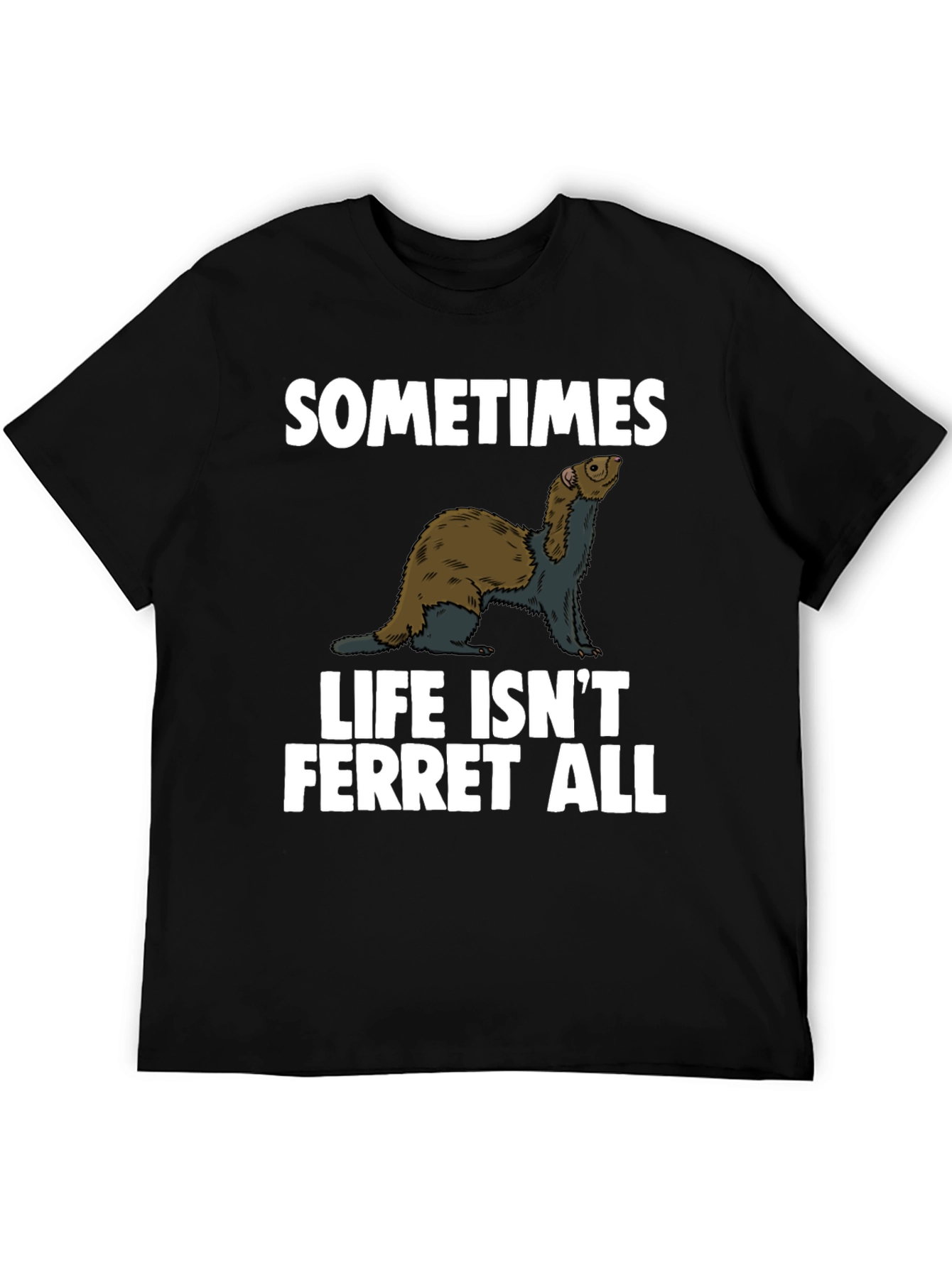 Sometimes Life Isnt Ferret All T-Shirt