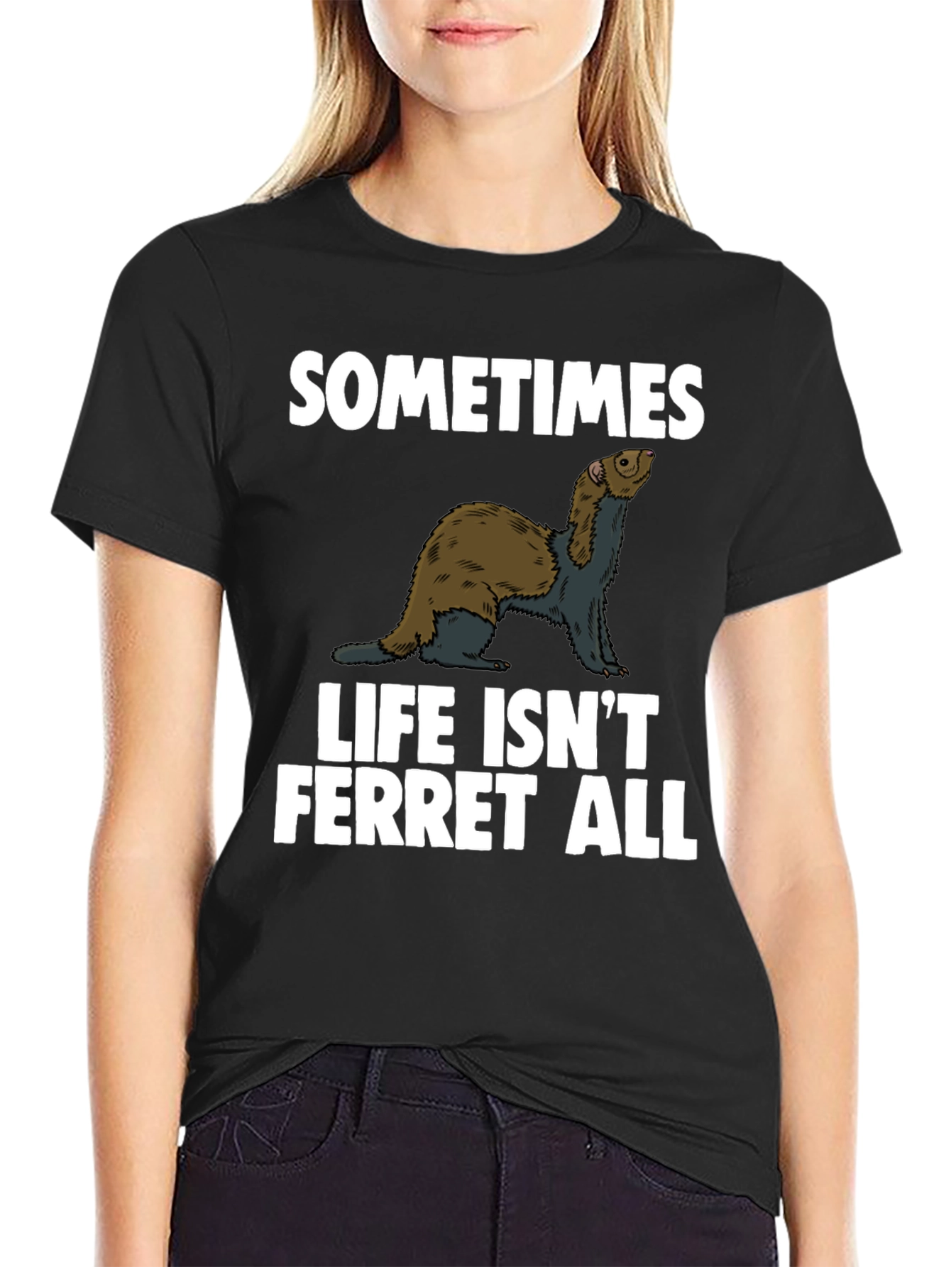 Sometimes Life Isnt Ferret All T-Shirt
