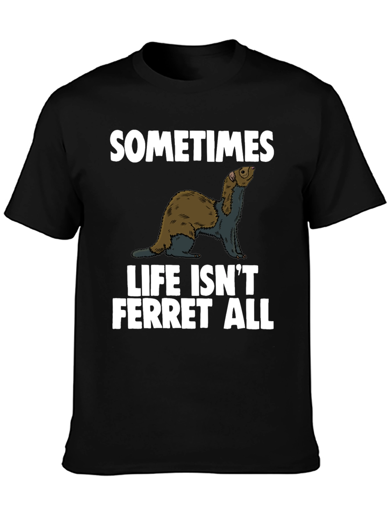 Sometimes Life Isnt Ferret All T-Shirt