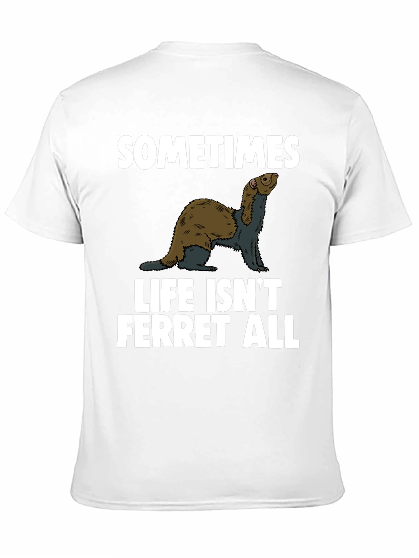 Sometimes Life Isnt Ferret All T-Shirt