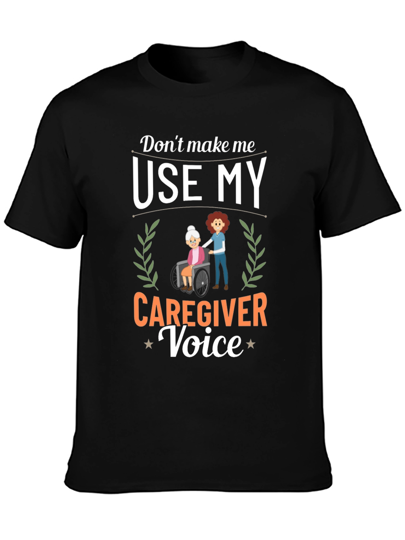 Caregiver T-Shirt: Dont Make Me Use My Voice!