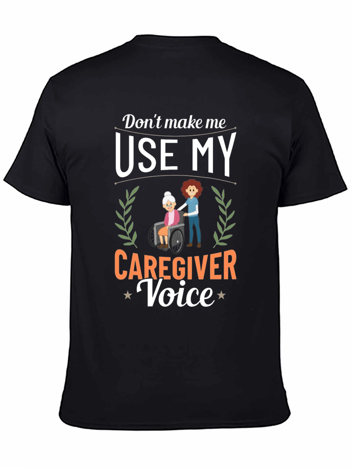 Caregiver T-Shirt: Dont Make Me Use My Voice!