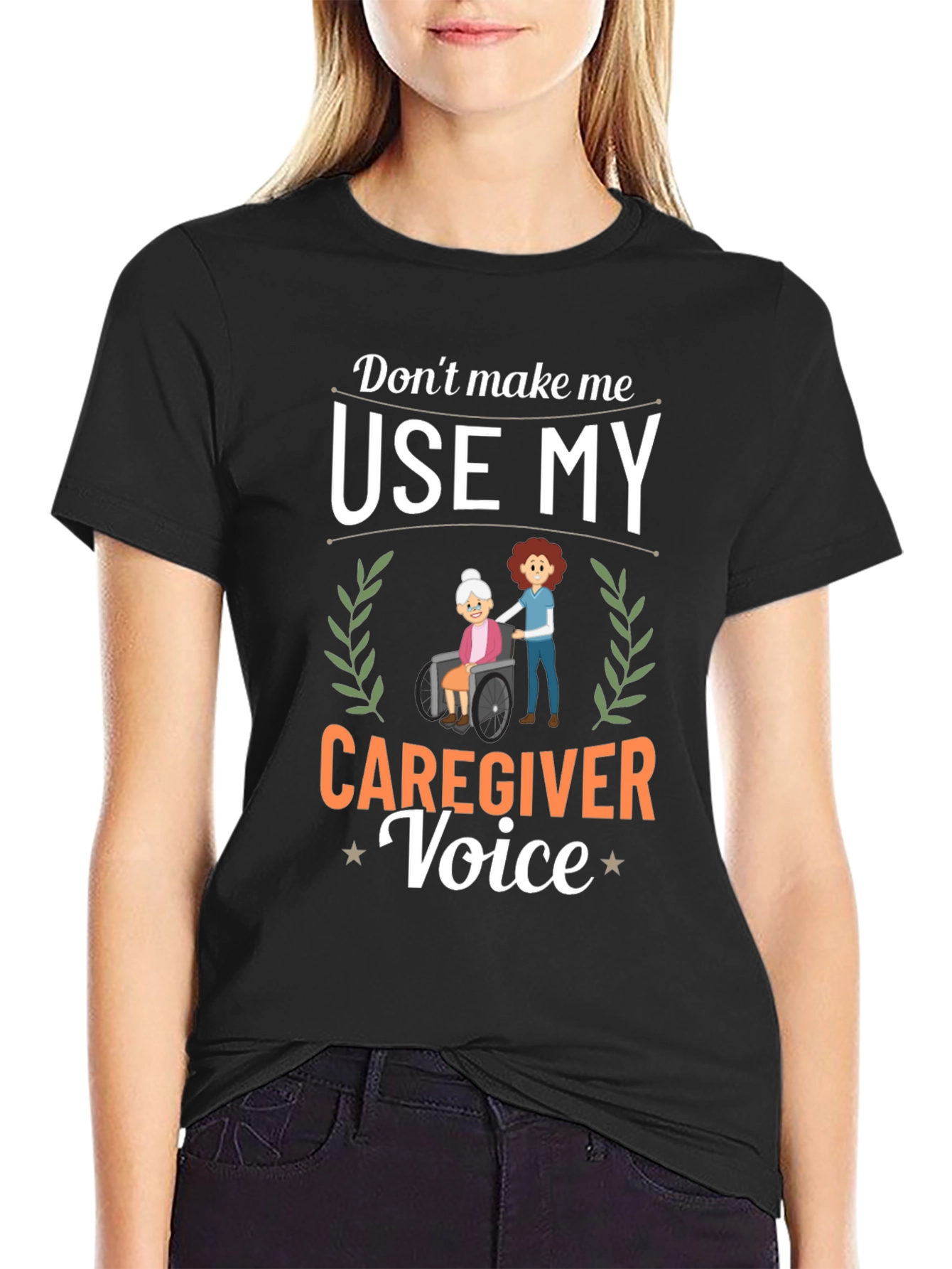 Caregiver T-Shirt: Dont Make Me Use My Voice!