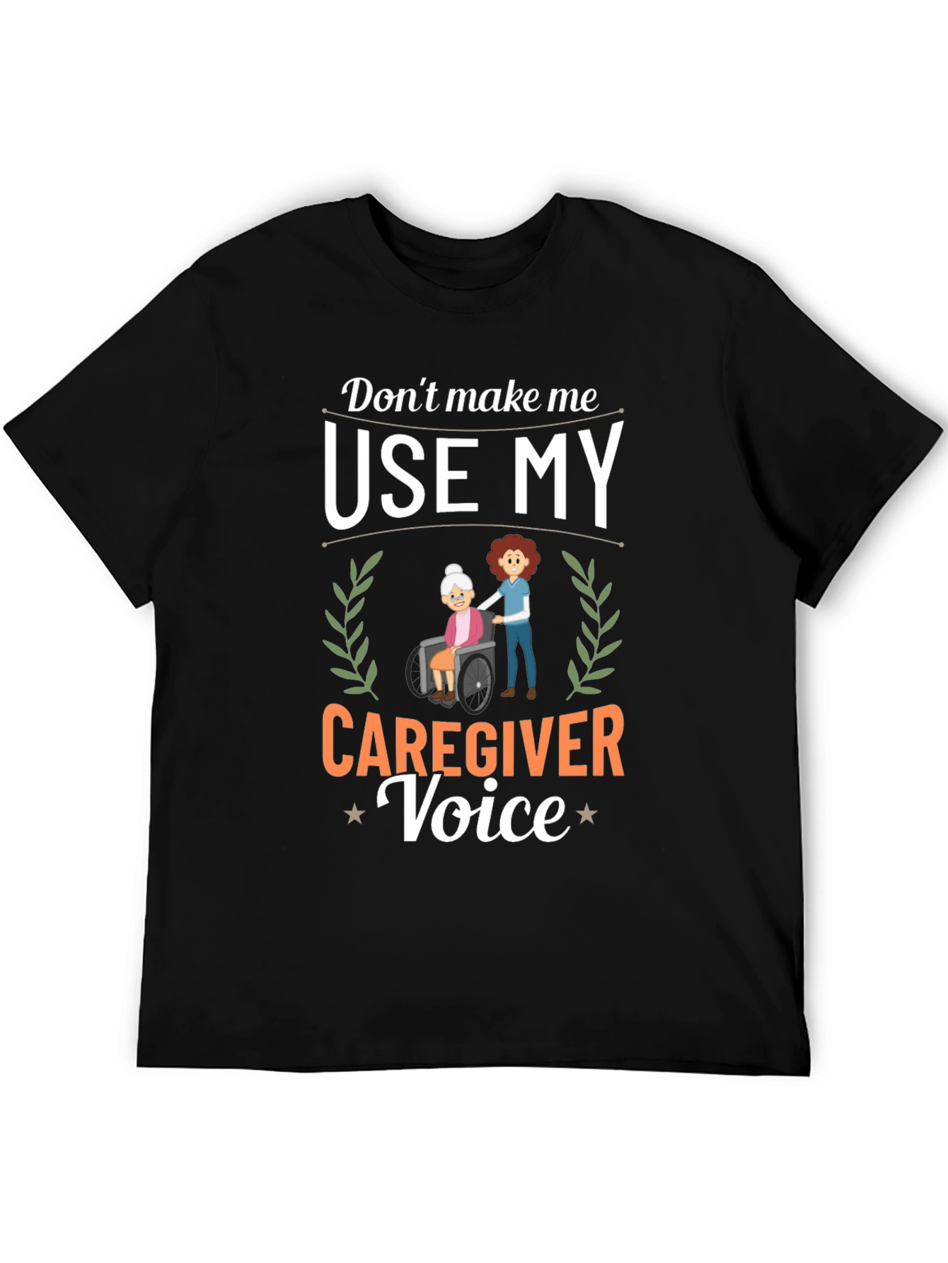 Caregiver T-Shirt: Dont Make Me Use My Voice!