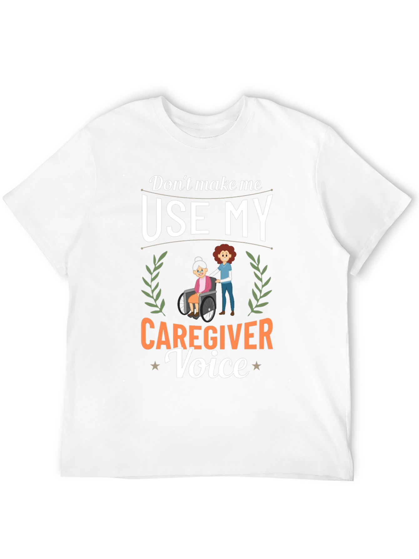 Caregiver T-Shirt: Dont Make Me Use My Voice!