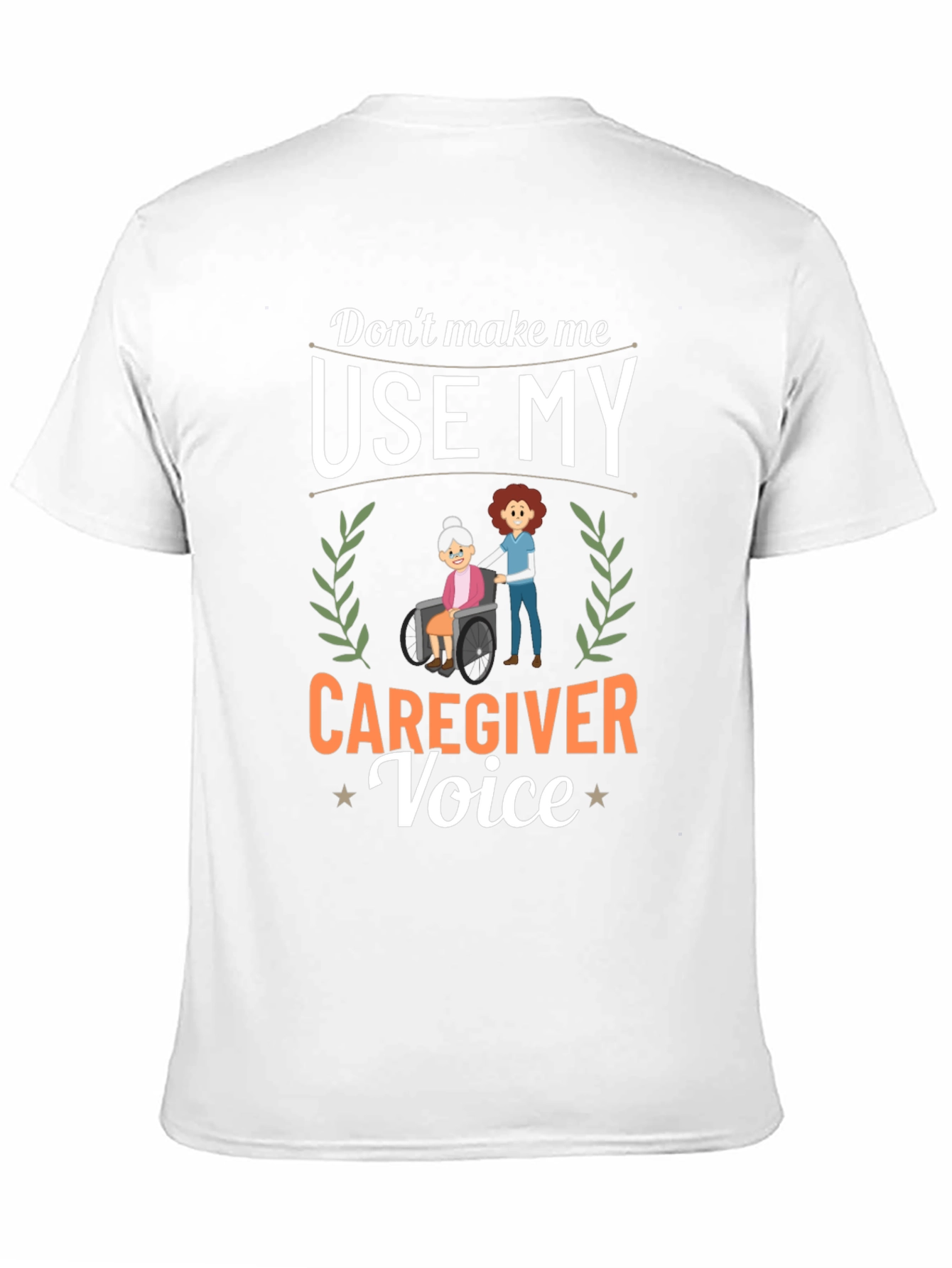 Caregiver T-Shirt: Dont Make Me Use My Voice!