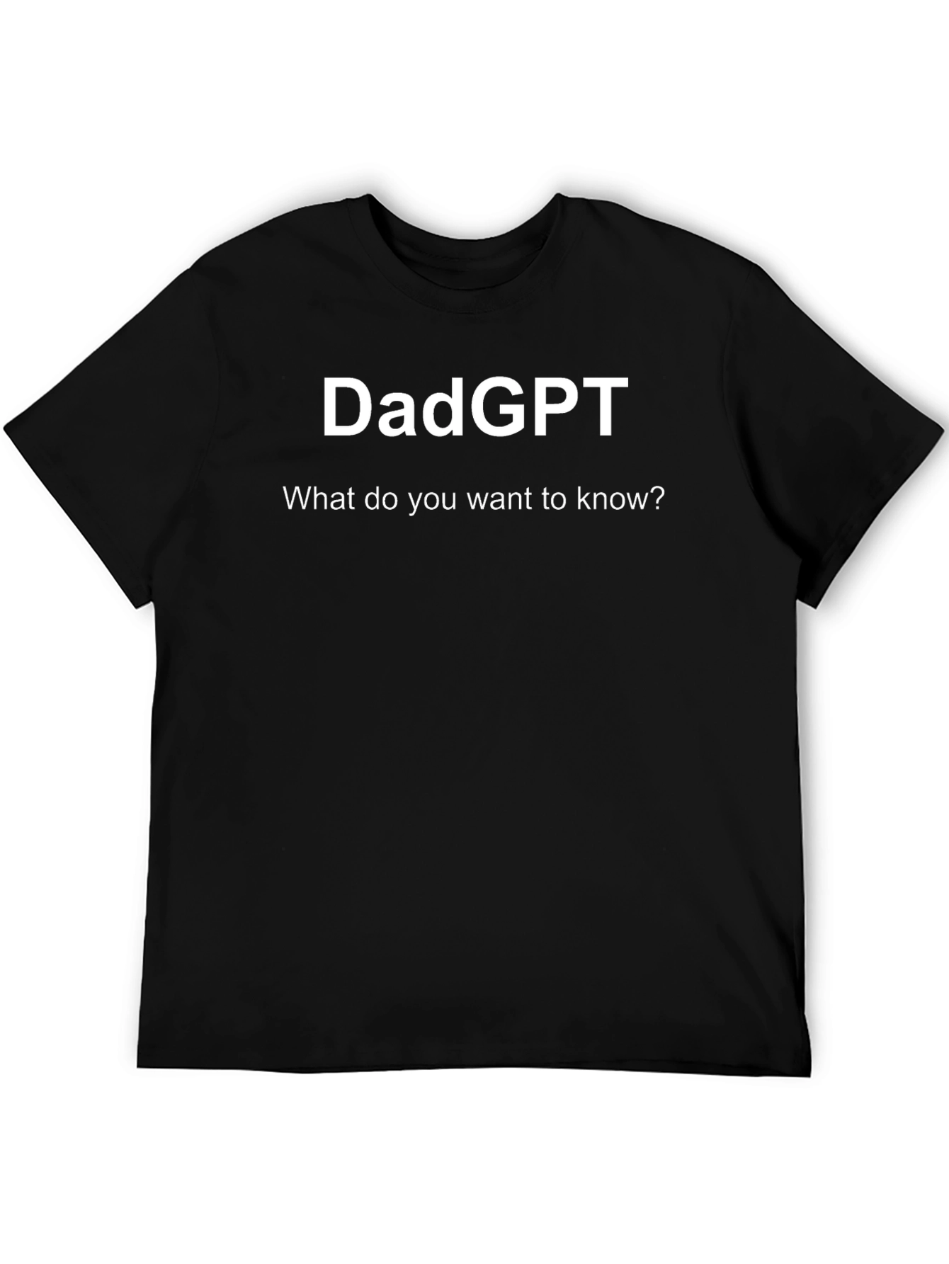DadGPT T-Shirt - What do you want to know?