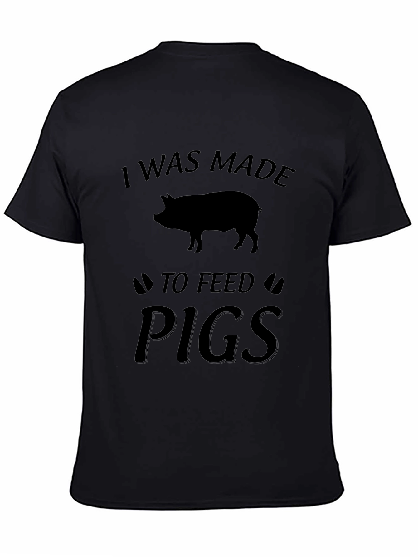 I Was Made to Feed Pigs T-Shirt - Black