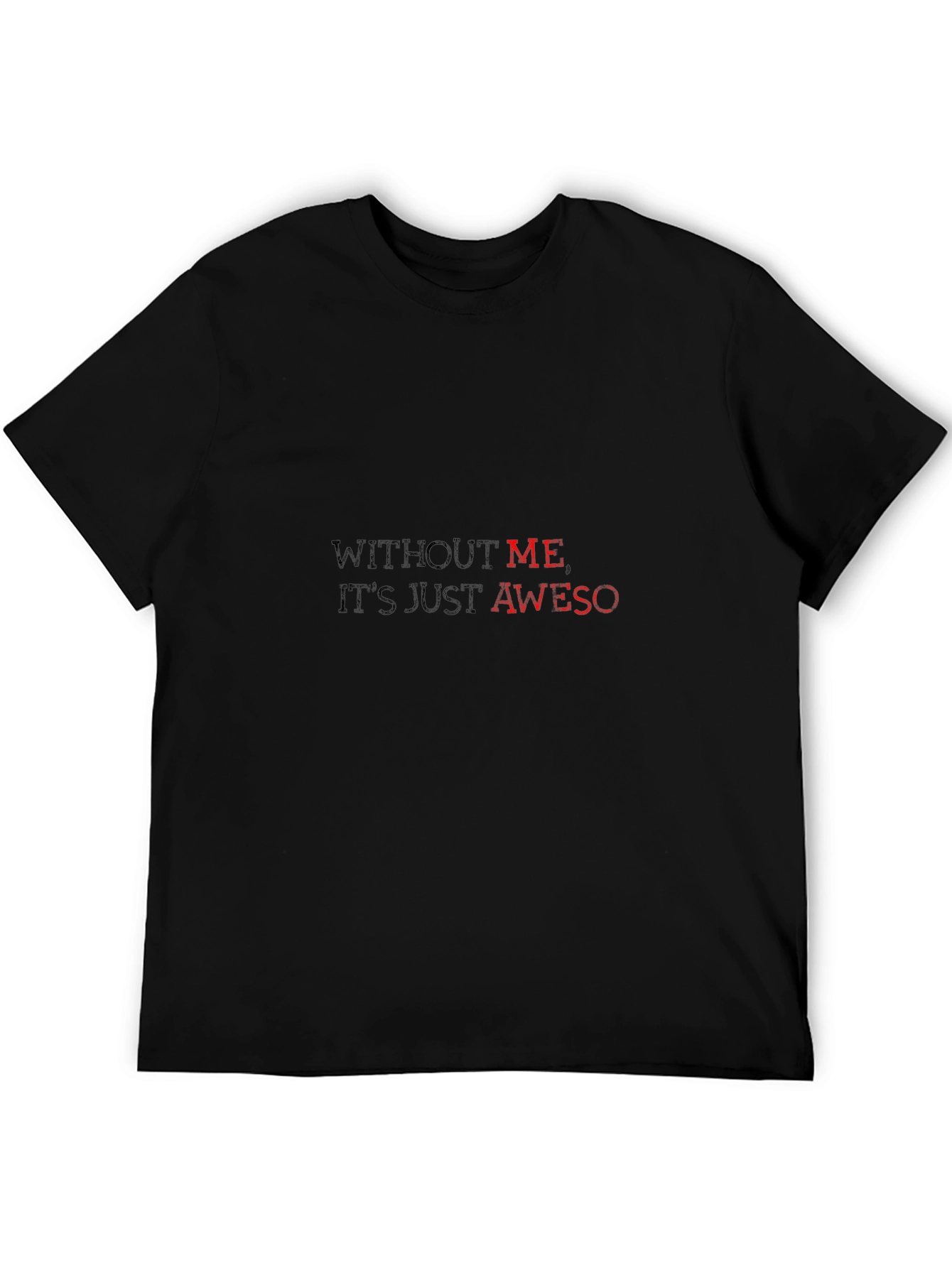 Without Me Its Just Aweso - Black T-Shirt