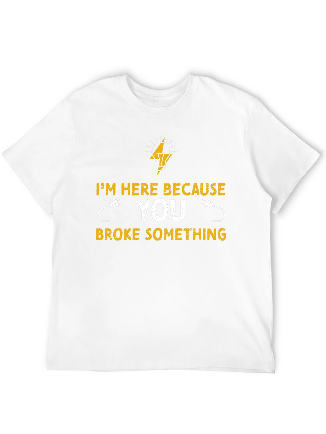 Electrician T-Shirt - Im Here Because You Broke Something