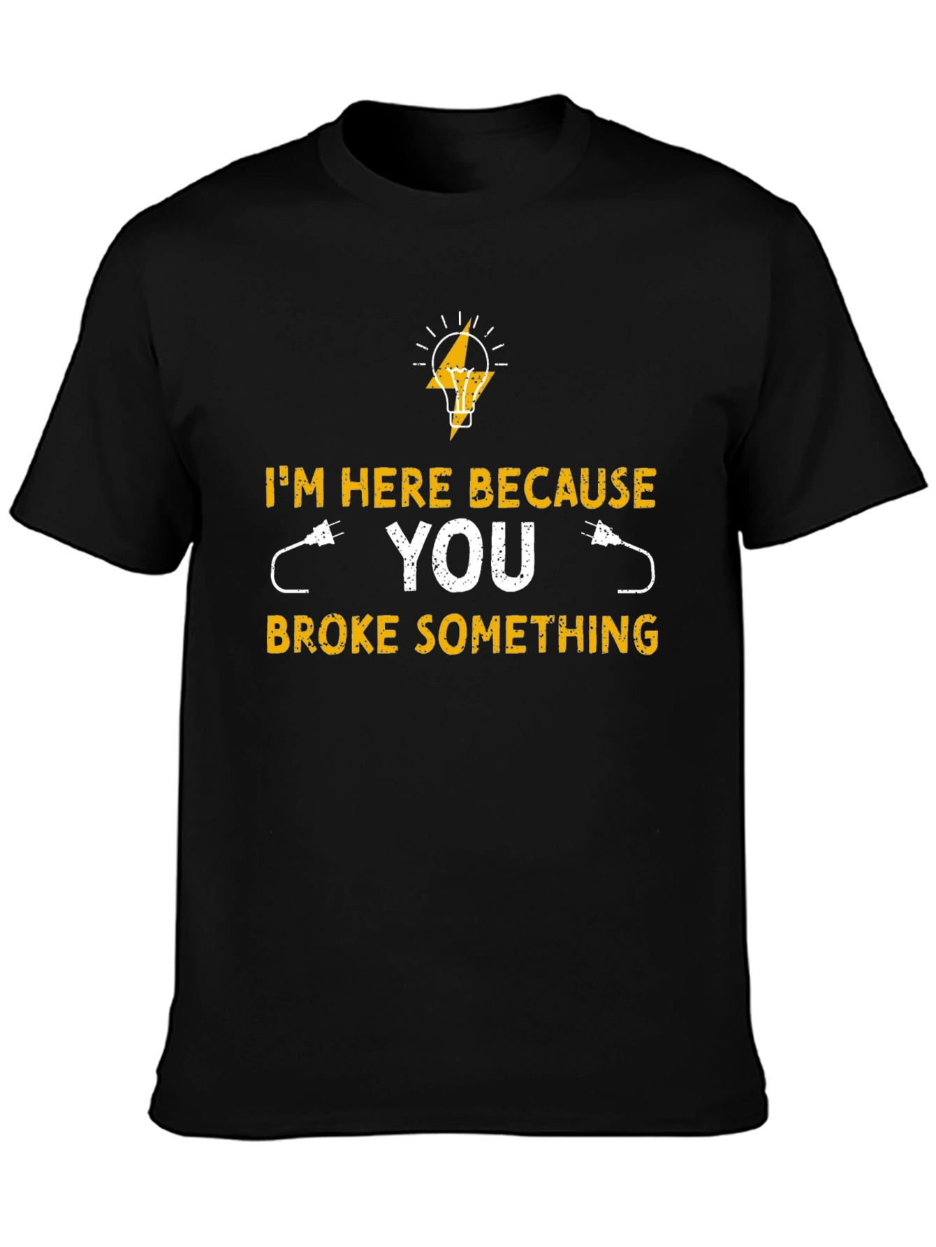 Electrician T-Shirt - Im Here Because You Broke Something