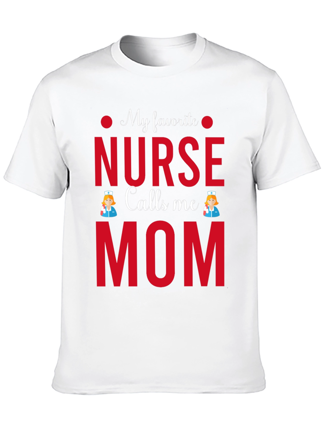 My Favorite Nurse Calls Me Mom T-Shirt