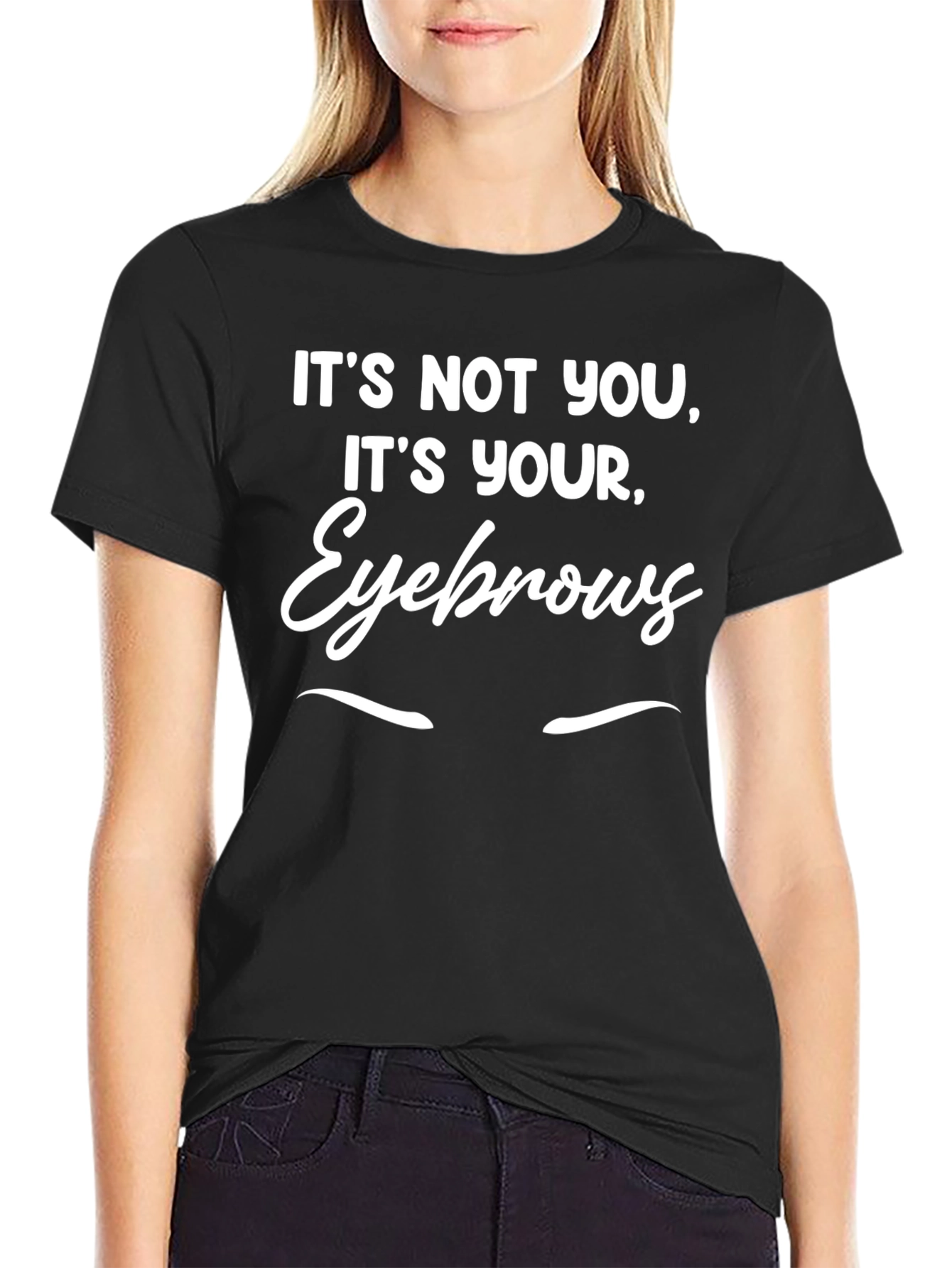 Humorous Its Your Eyebrows Graphic T-Shirt