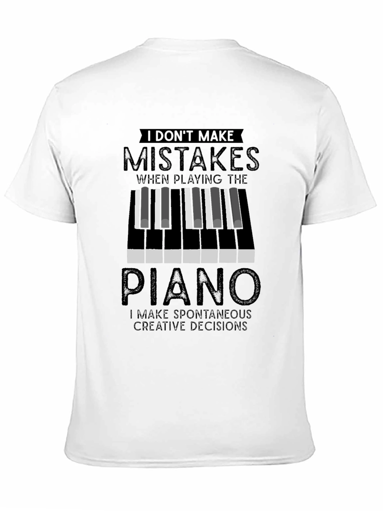 Piano Player T-Shirt: I Dont Make Mistakes Creative Decisions