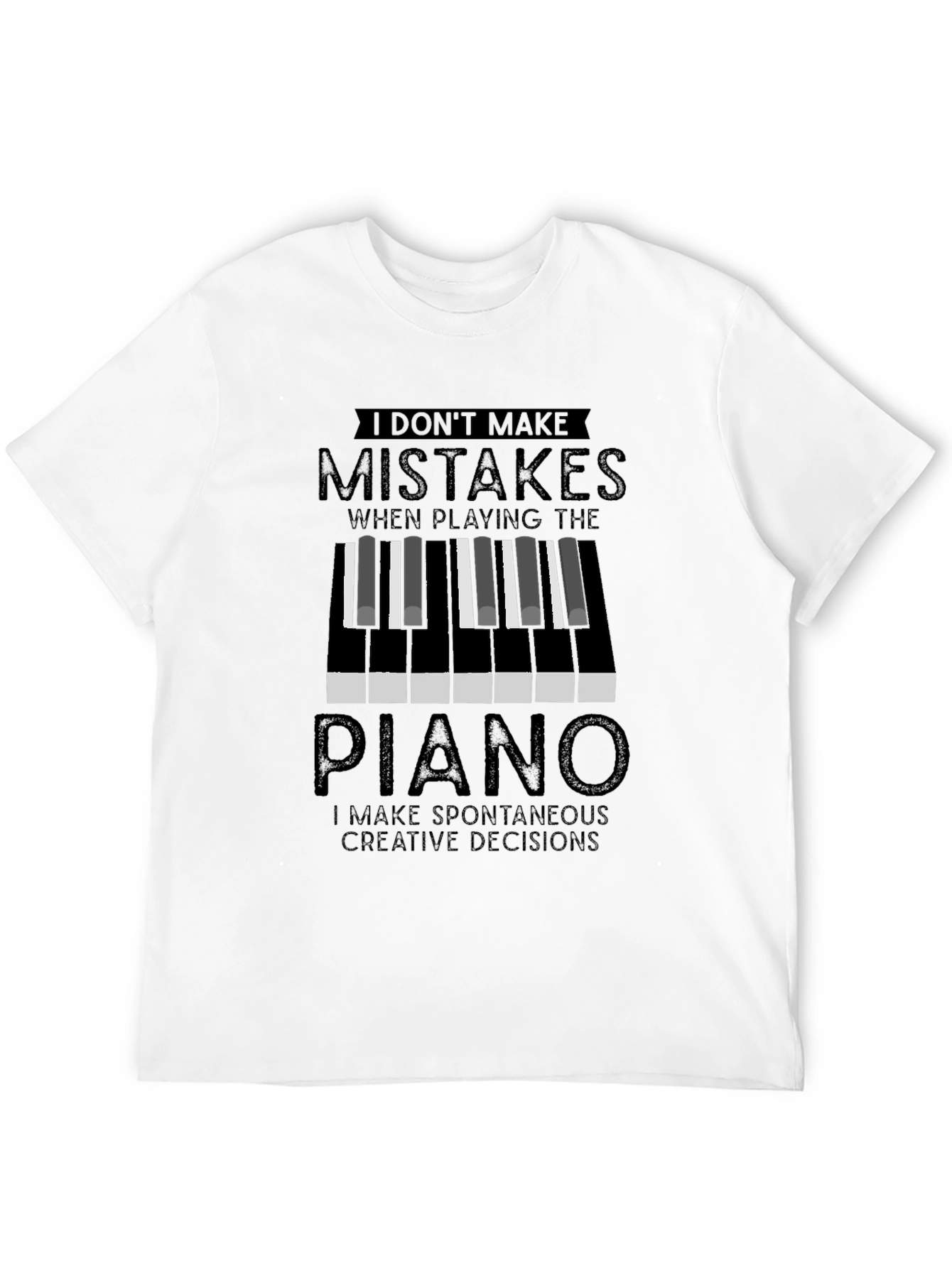 Piano Player T-Shirt: I Dont Make Mistakes Creative Decisions