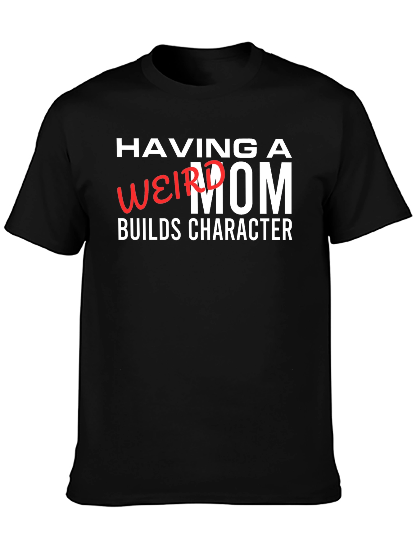 Having a Weird Mom Builds Character Graphic Tee