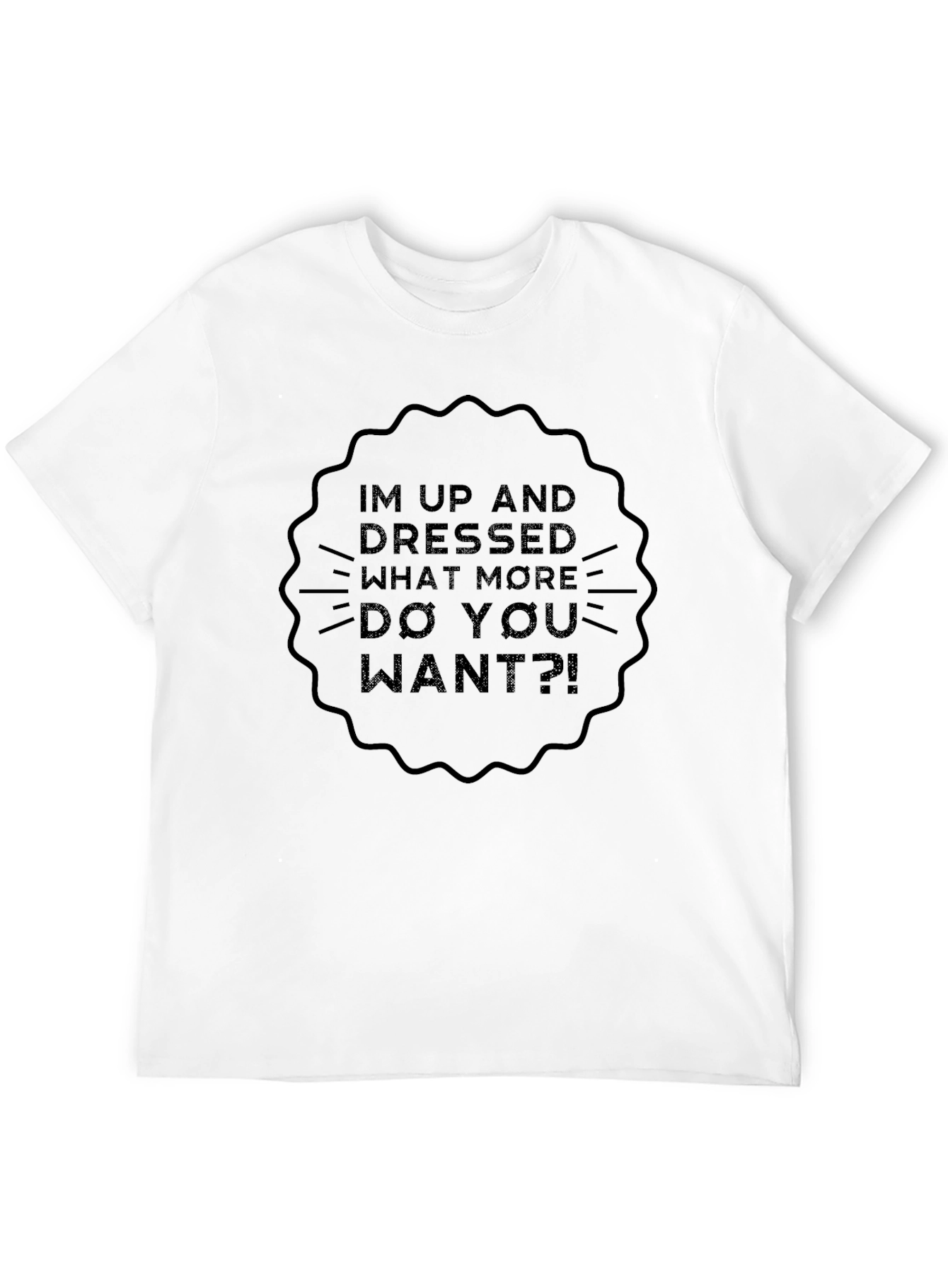 Humorous Im Up and Dressed Graphic Tee