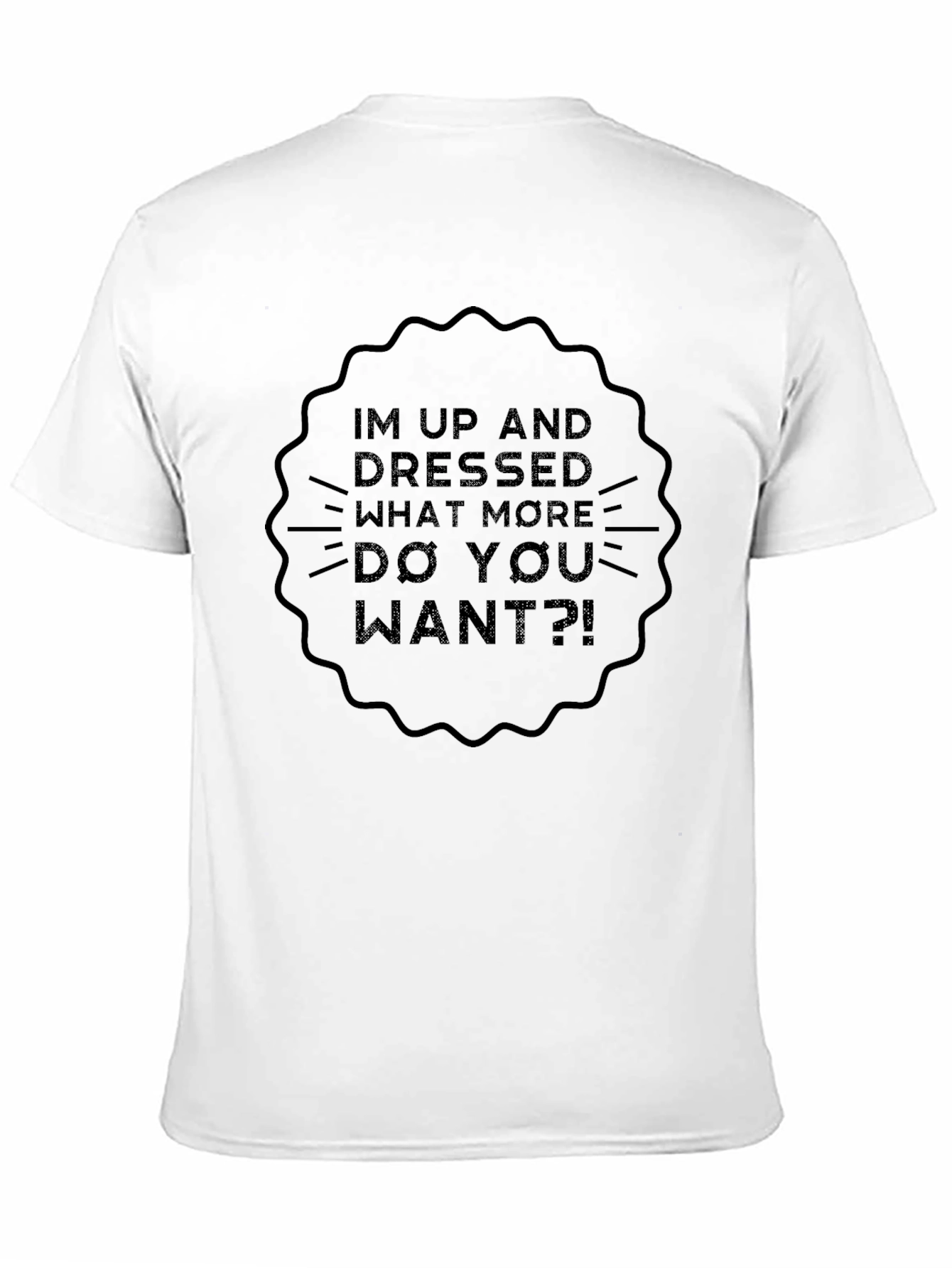 Humorous Im Up and Dressed Graphic Tee