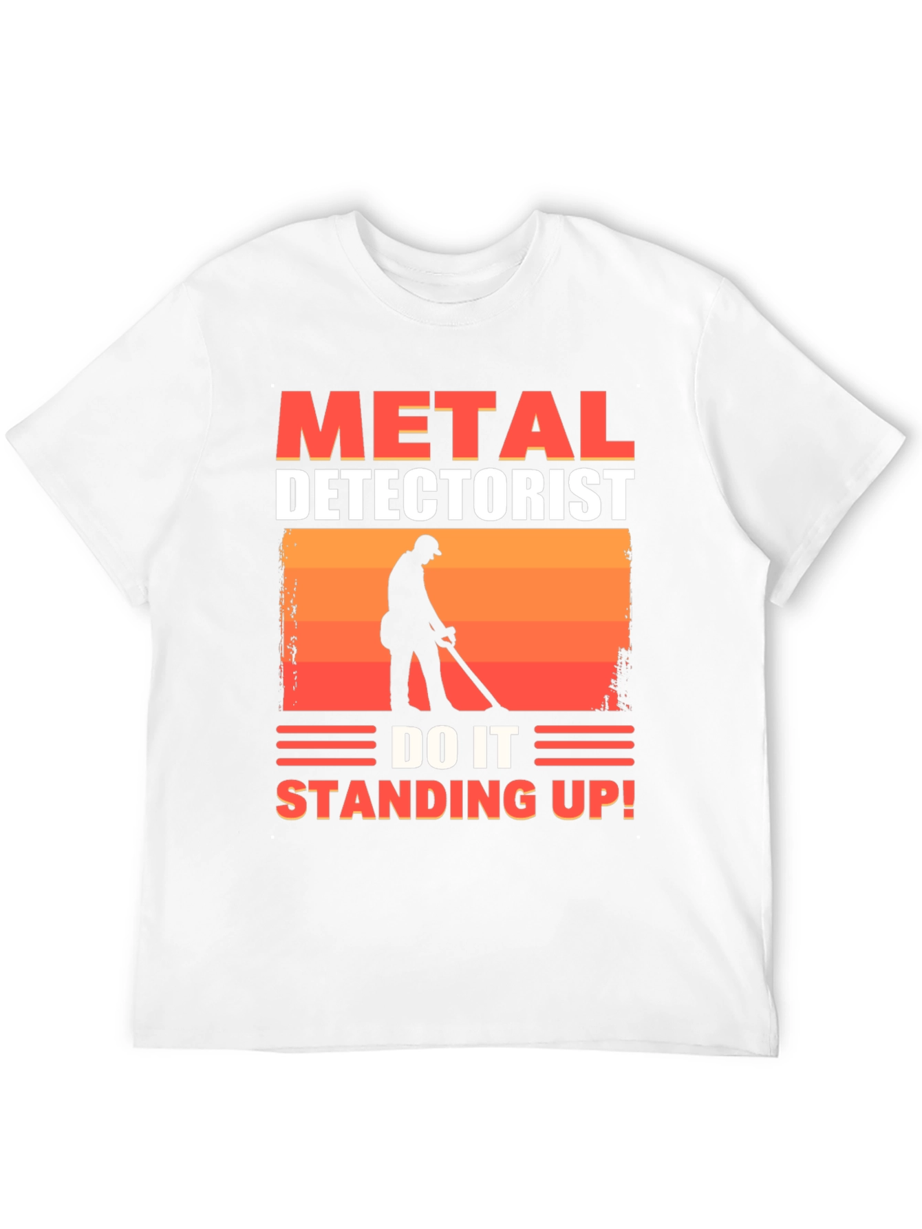 Metal Detectorist T-Shirt - Do It Standing Up!