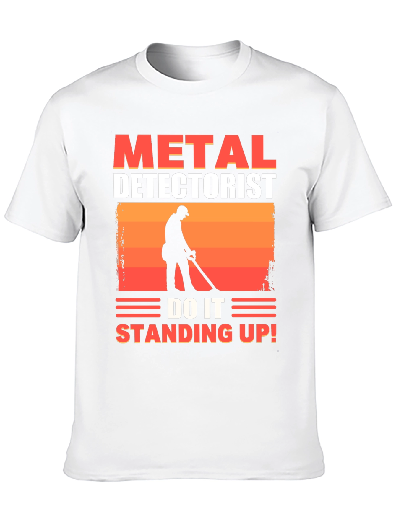 Metal Detectorist T-Shirt - Do It Standing Up!