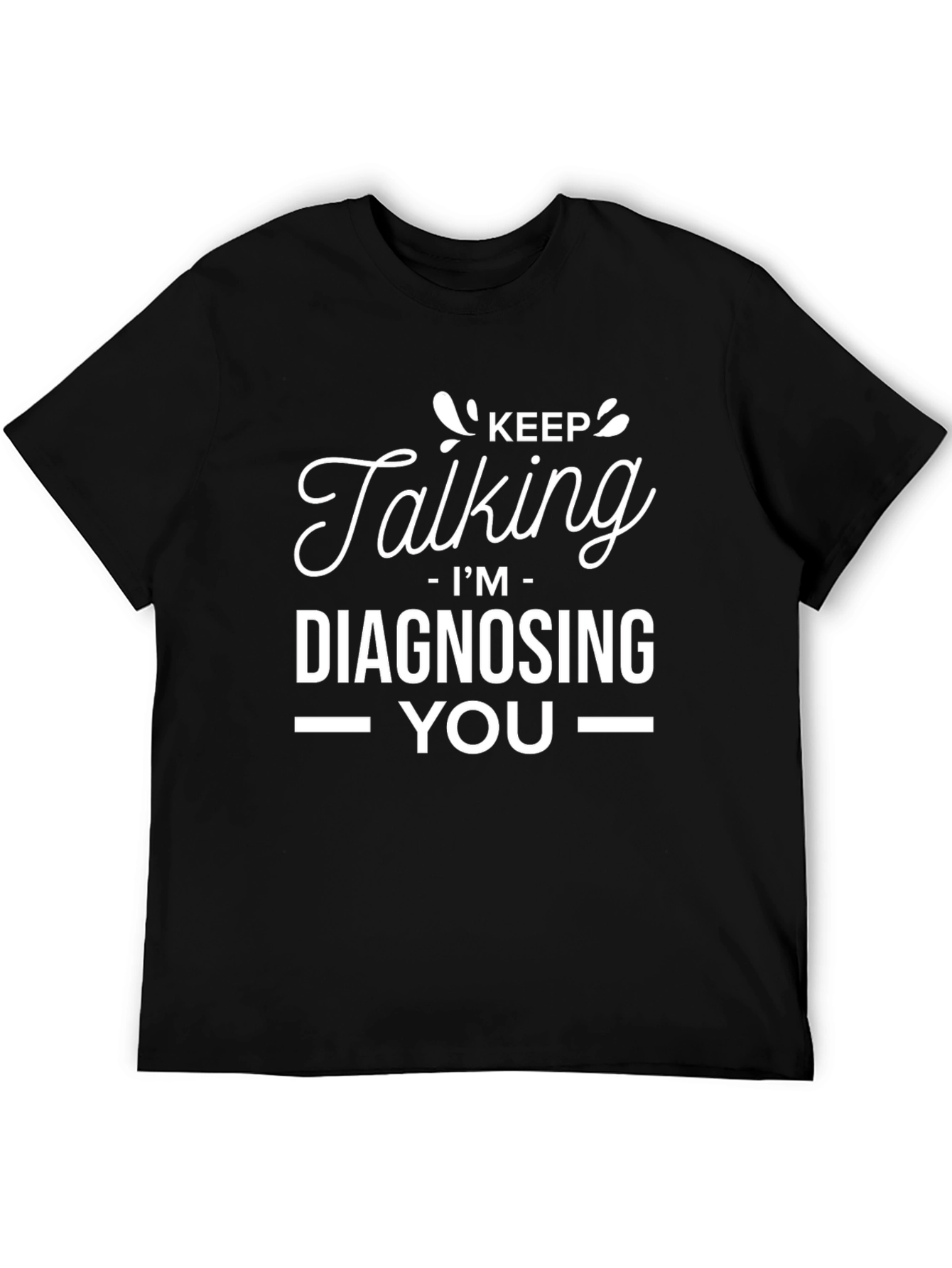 Keep Talking Im Diagnosing You - Graphic Tee