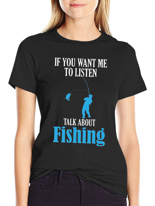 Fishing T-Shirt: If You Want Me to Listen...