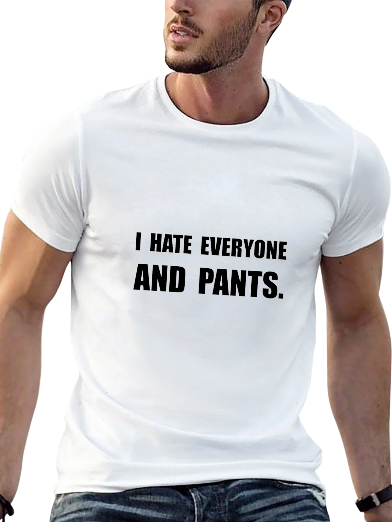 I Hate Everyone and Pants T-Shirt Funny Sarcastic Tee
