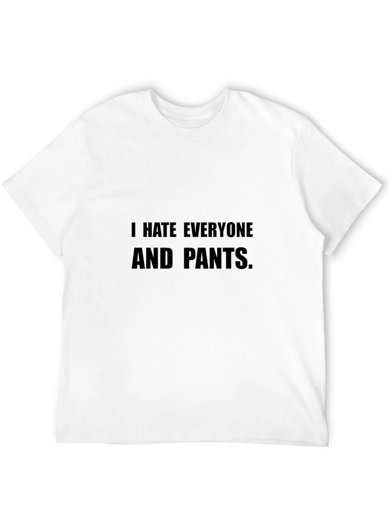 I Hate Everyone and Pants T-Shirt Funny Sarcastic Tee