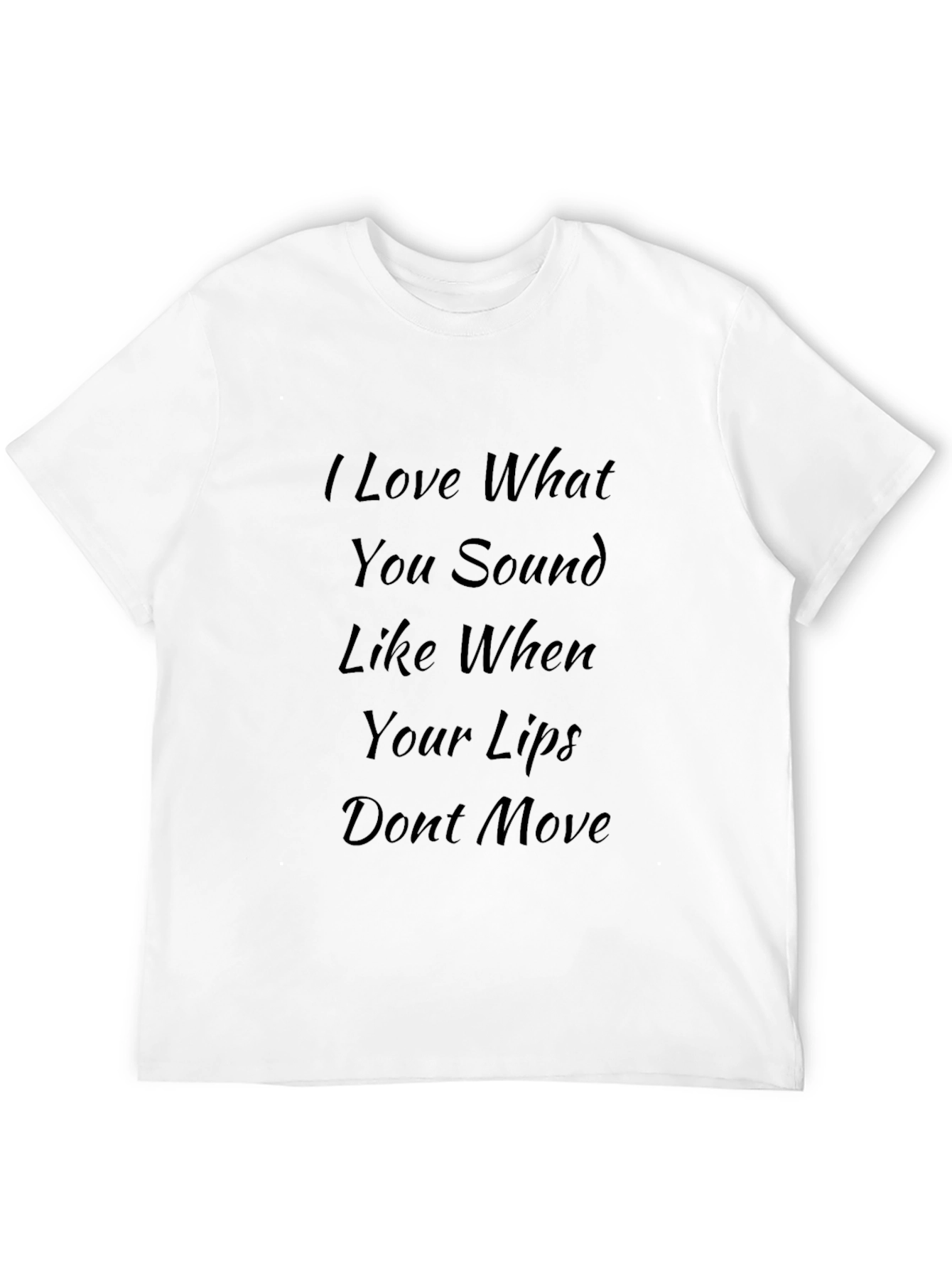 I Love What You Sound Like Black T-Shirt