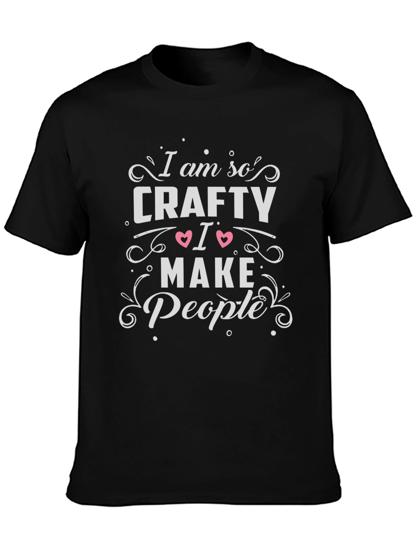 Im So Crafty I Make People T-Shirt