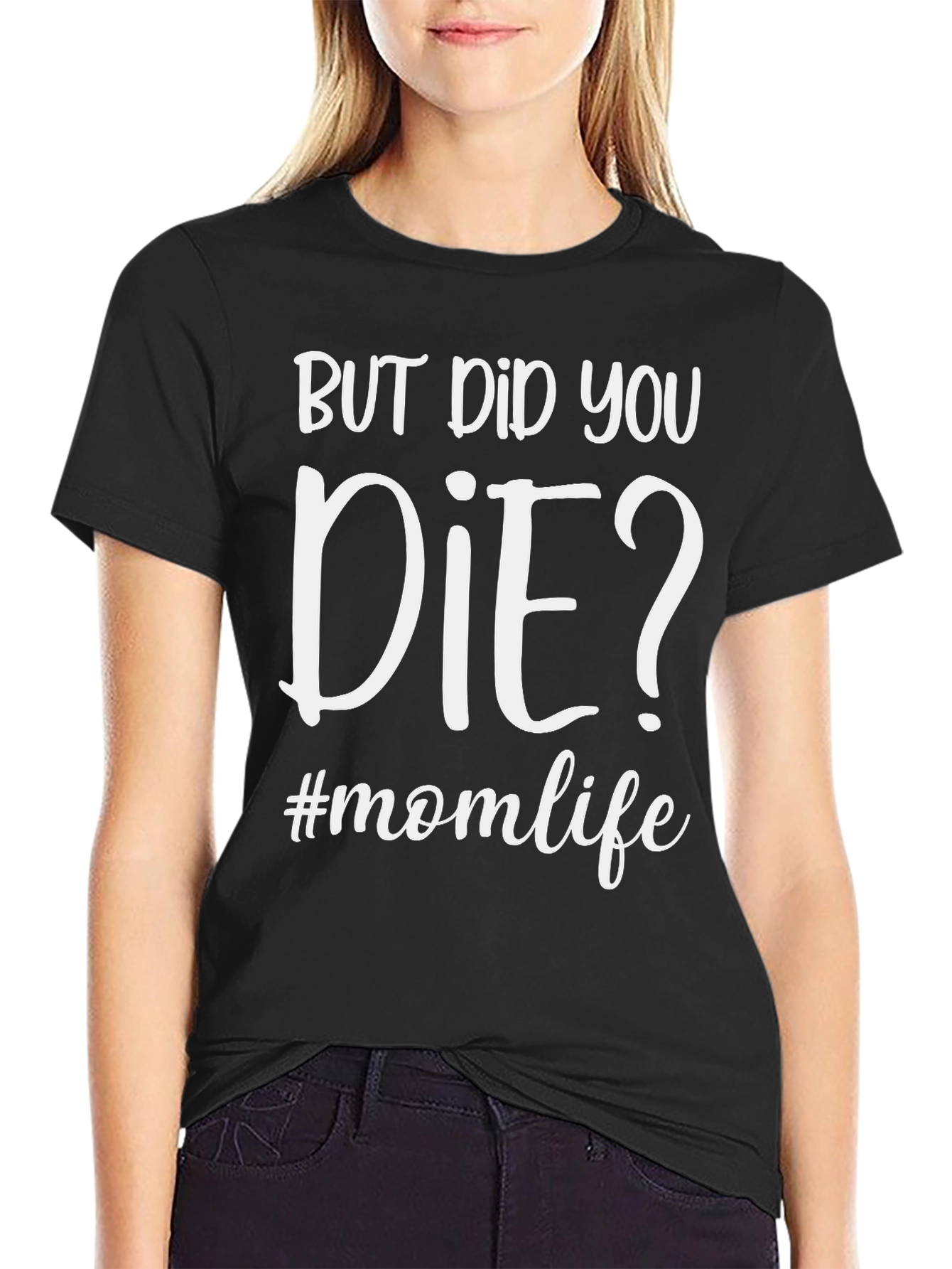 But Did You Die? #momlife T-Shirt