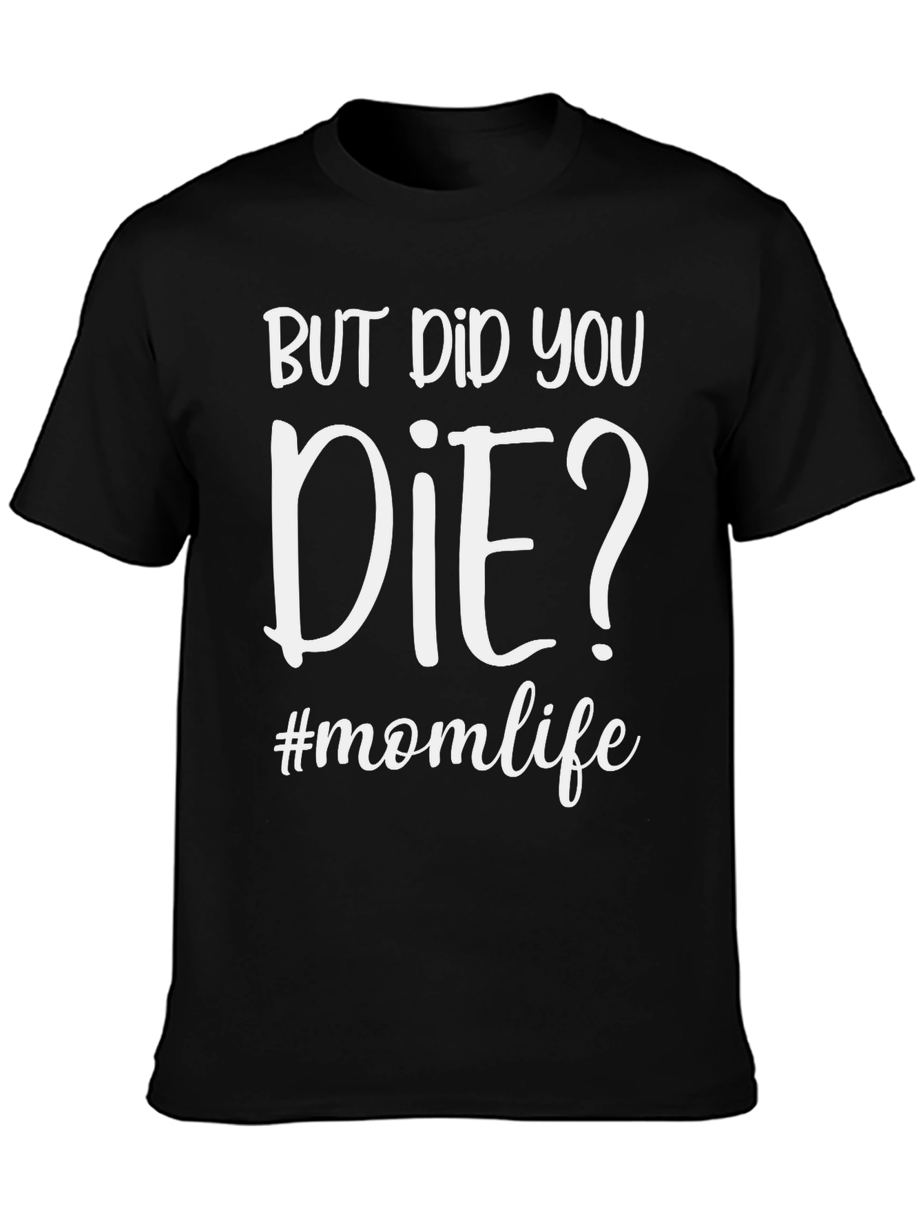 But Did You Die? #momlife T-Shirt