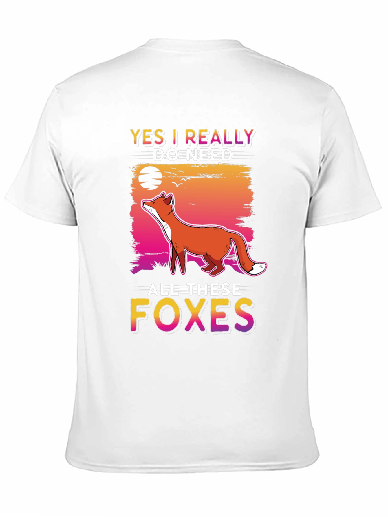 Yes I Really Do Need All These Foxes T-Shirt
