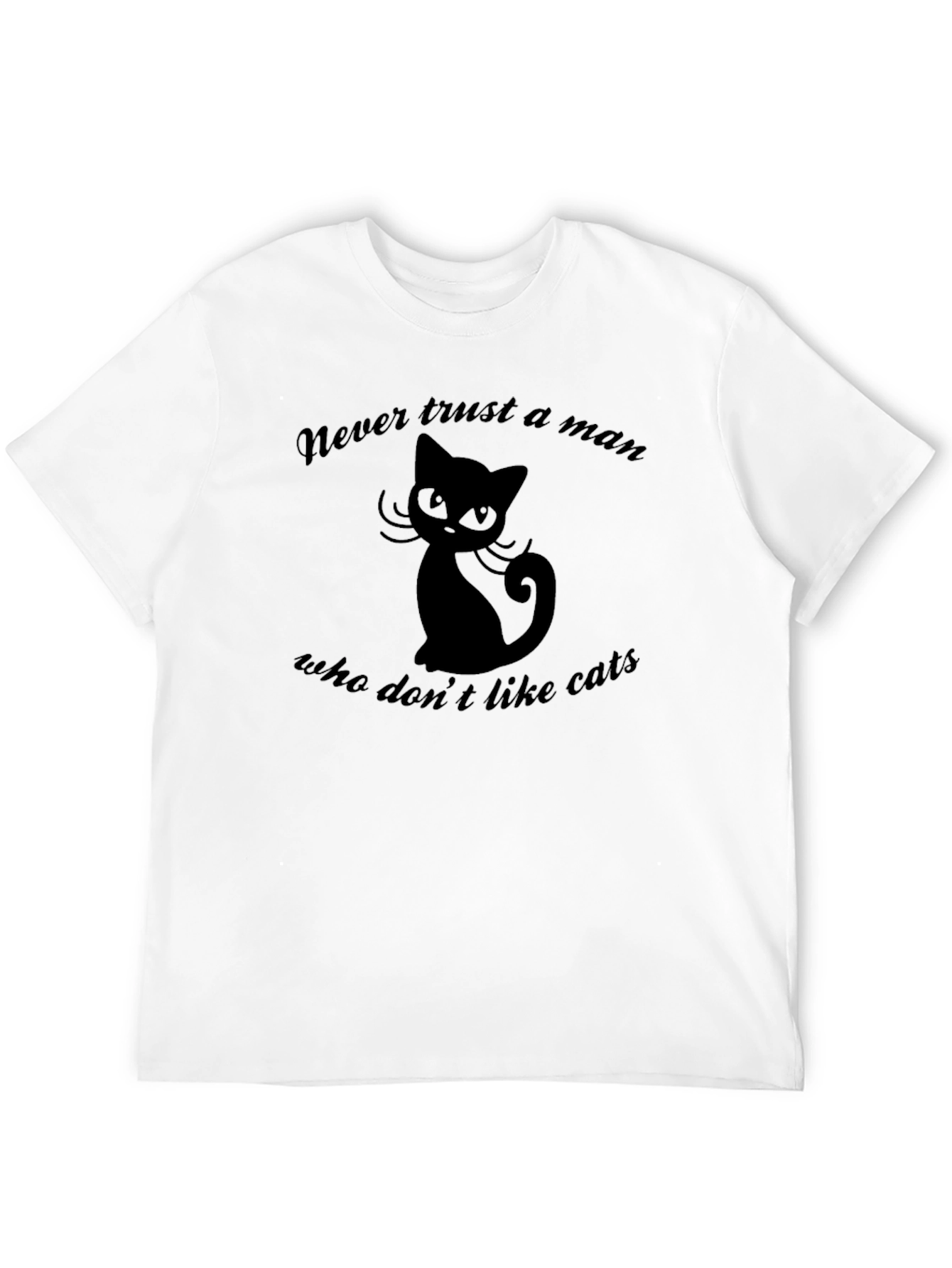 Never Trust a Man Who Dont Like Cats T-Shirt