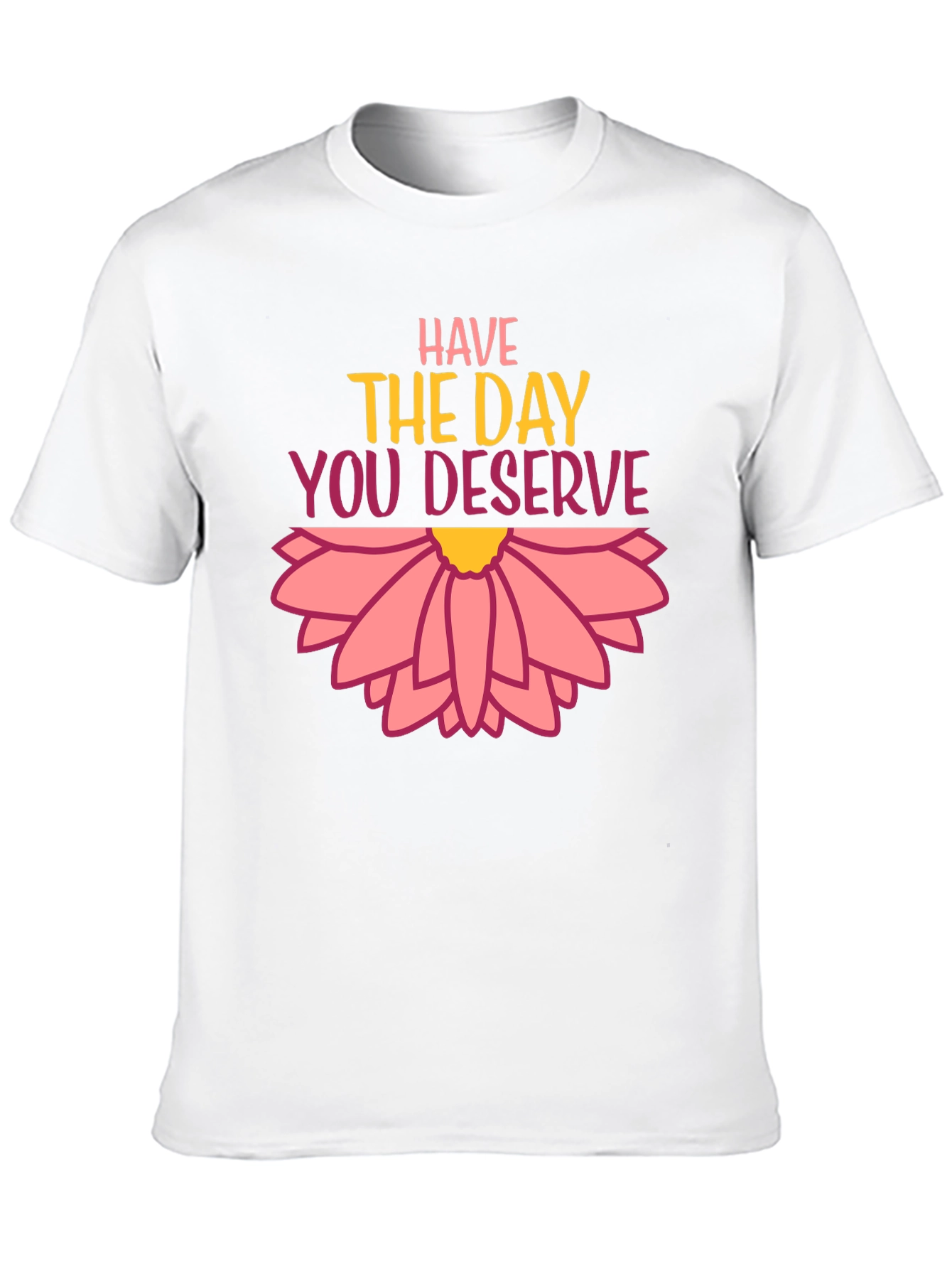 Have the Day You Deserve Graphic Tee