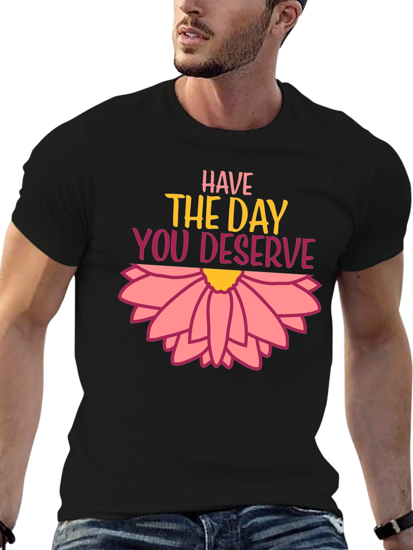 Have the Day You Deserve Graphic Tee