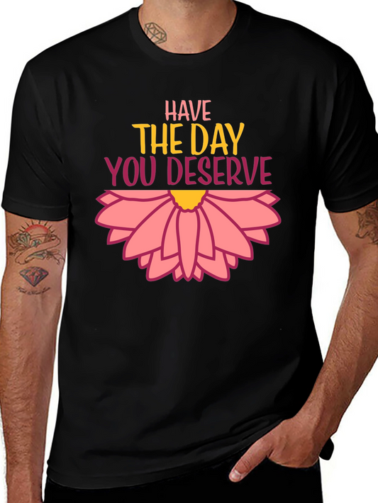 Have the Day You Deserve Graphic Tee