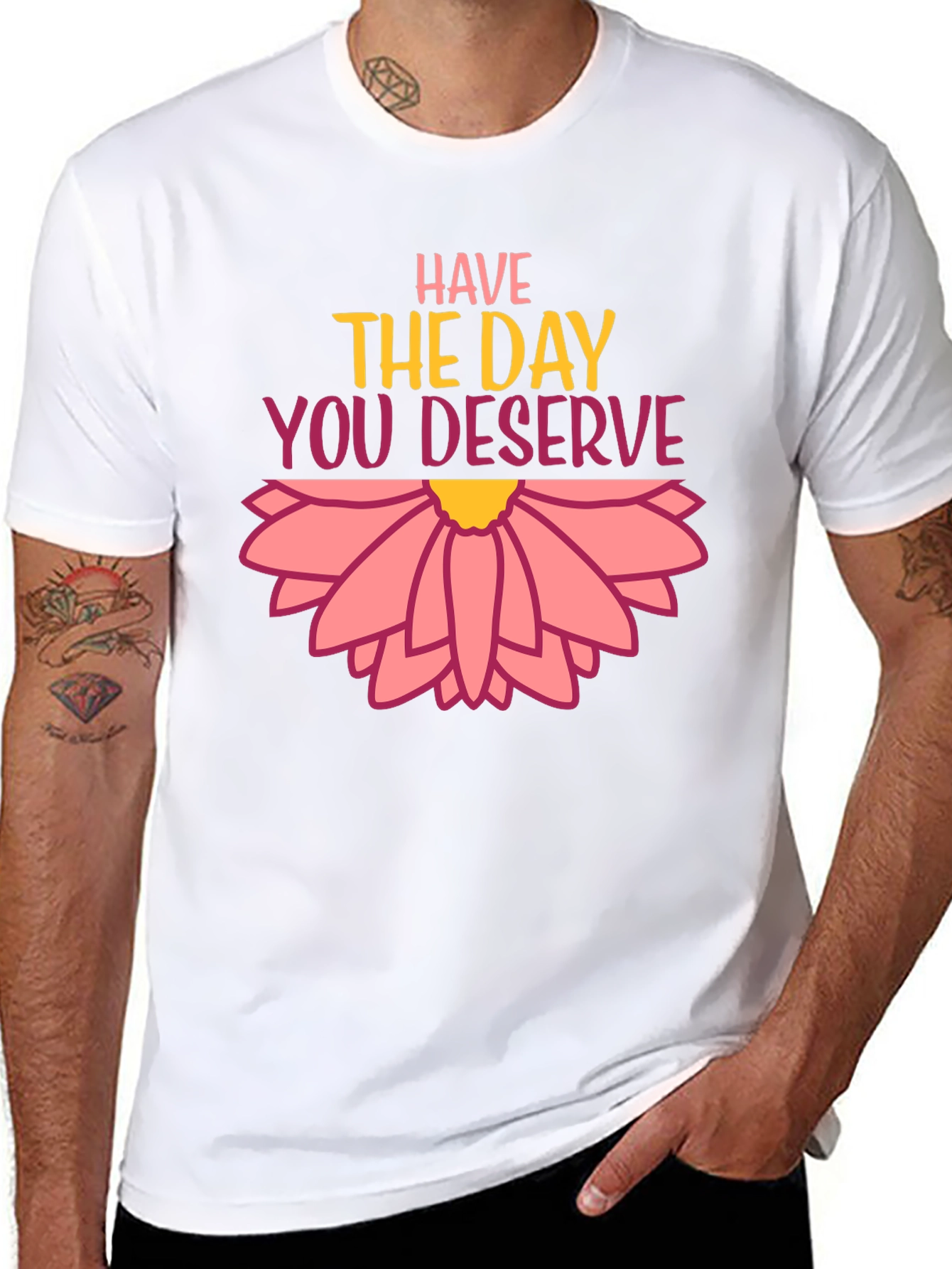 Have the Day You Deserve Graphic Tee