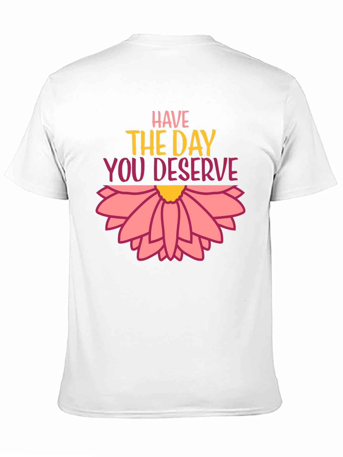 Have the Day You Deserve Graphic Tee