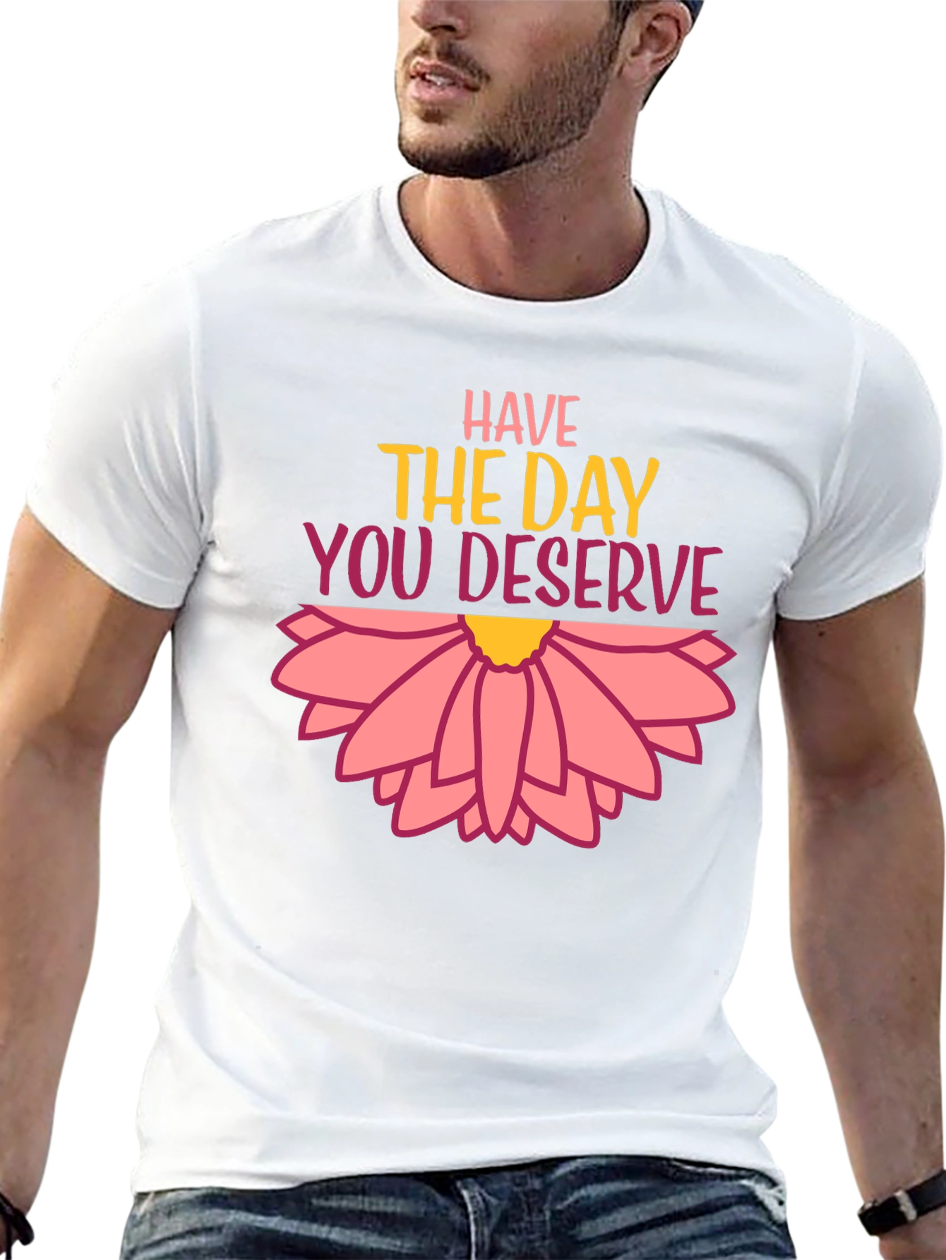 Have the Day You Deserve Graphic Tee