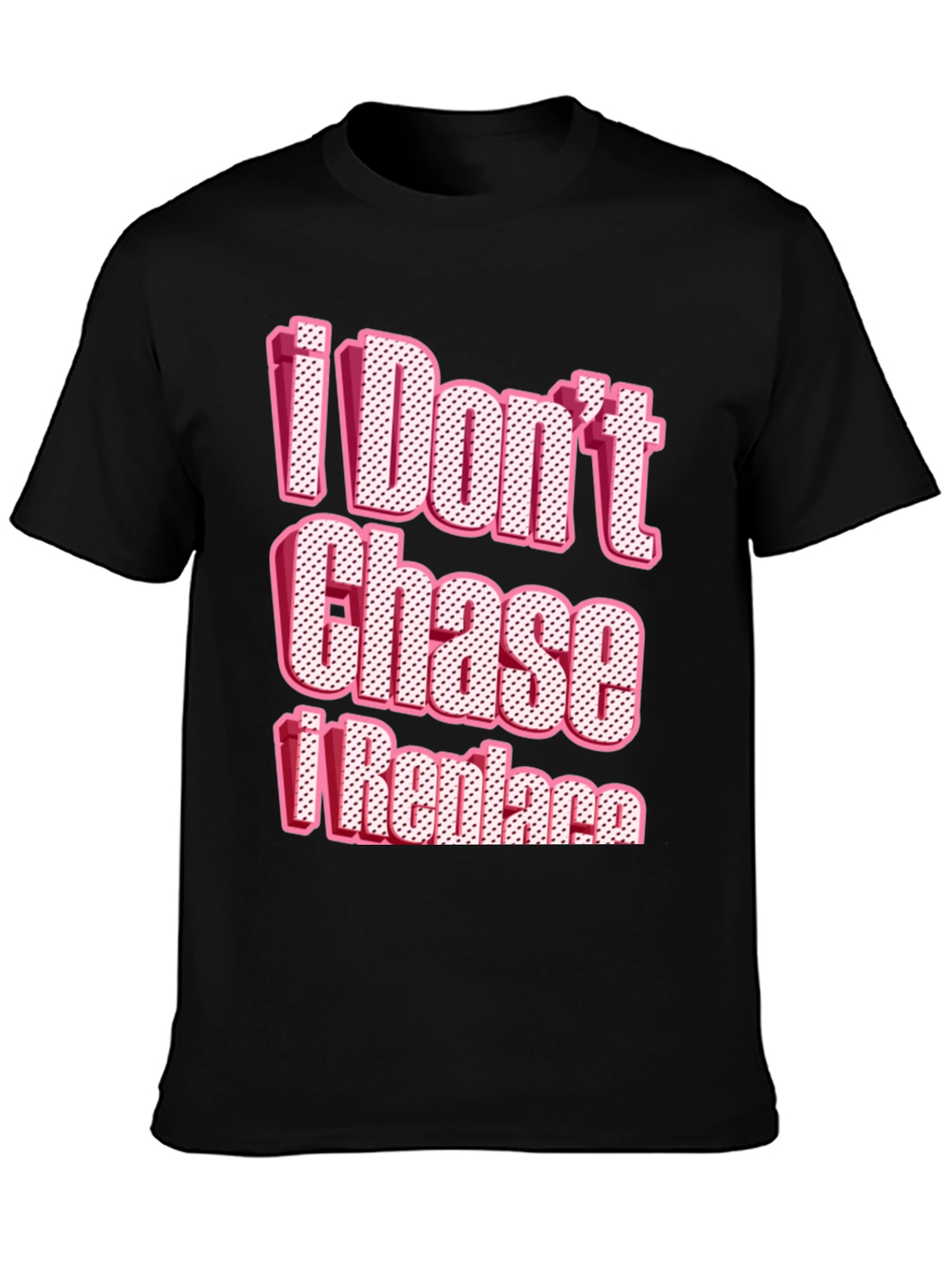 I Dont Chase I Replace Graphic Tee