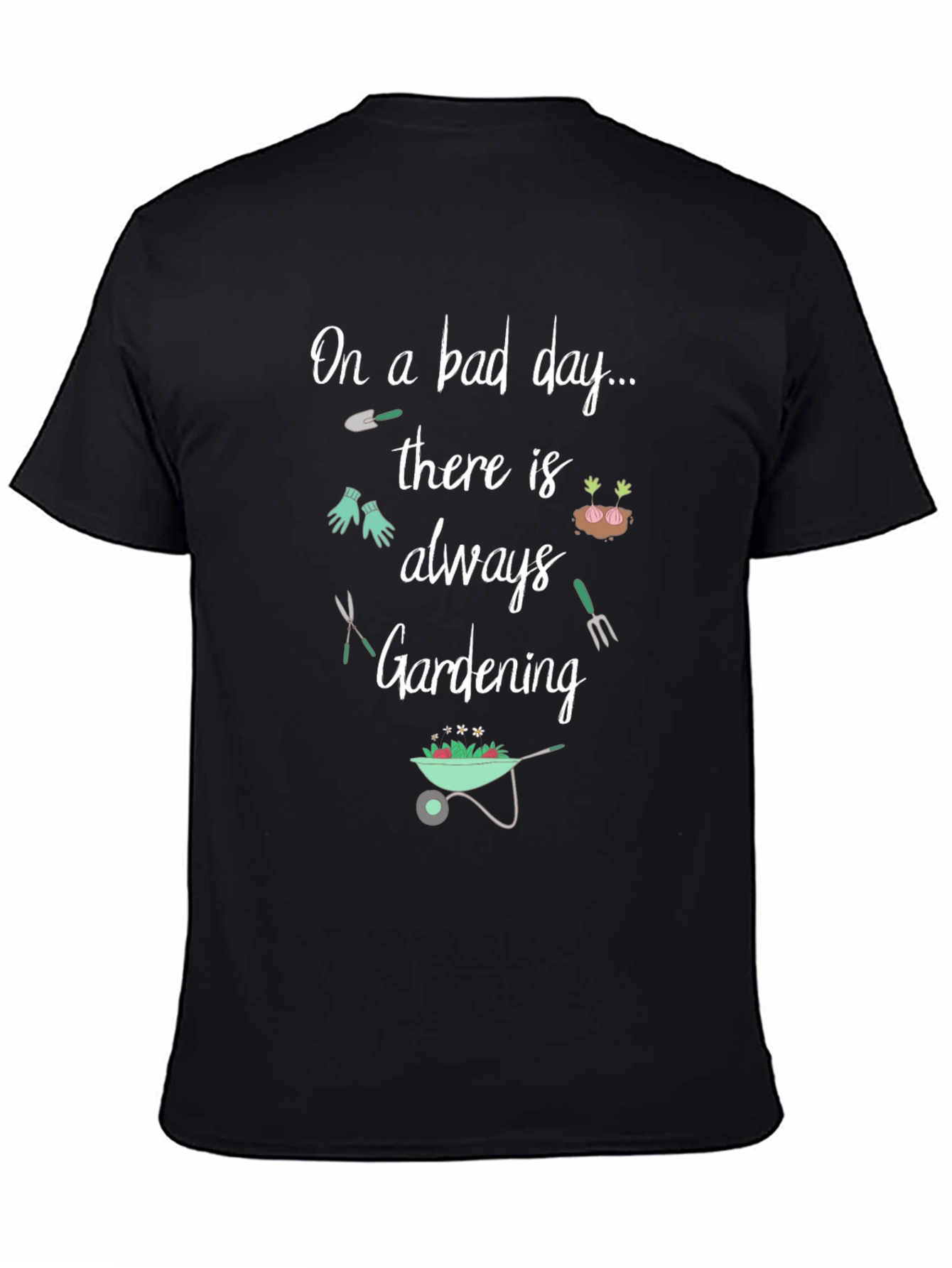 Gardening T-Shirt: On a Bad Day Gardening