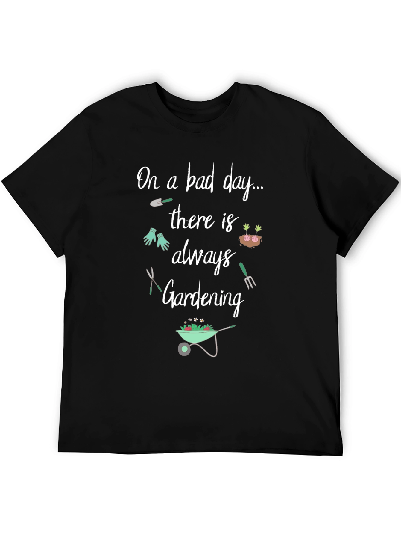 Gardening T-Shirt: On a Bad Day Gardening