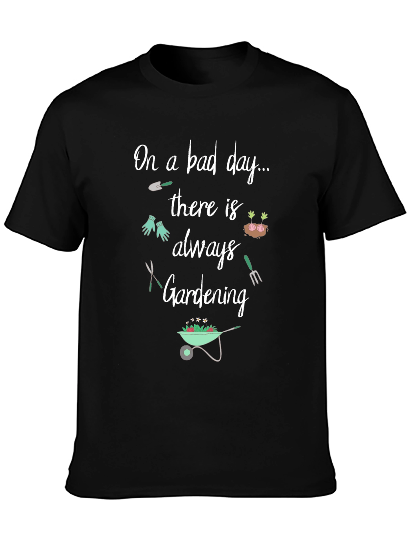 Gardening T-Shirt: On a Bad Day Gardening