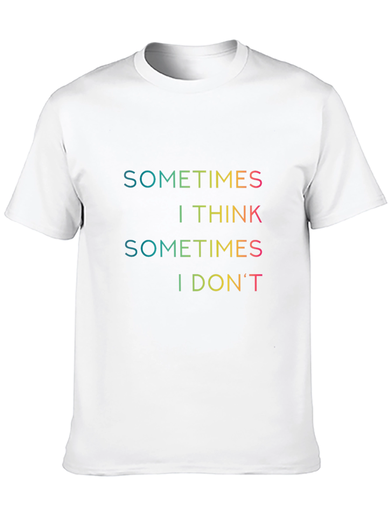 Sometimes I Think T-Shirt - Funny Graphic Tee